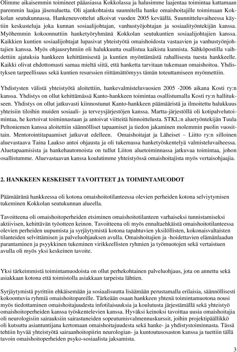 Suunnitteluvaiheessa käytiin keskusteluja joka kunnan sosiaalijohtajan, vanhustyöjohtajan ja sosiaalityöntekijän kanssa.