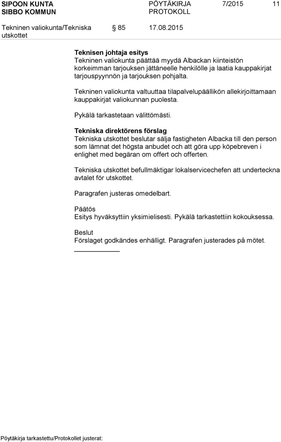 pohjalta. Tekninen valiokunta valtuuttaa tilapalvelupäällikön allekirjoittamaan kauppakirjat valiokunnan puolesta. Pykälä tarkastetaan välittömästi.