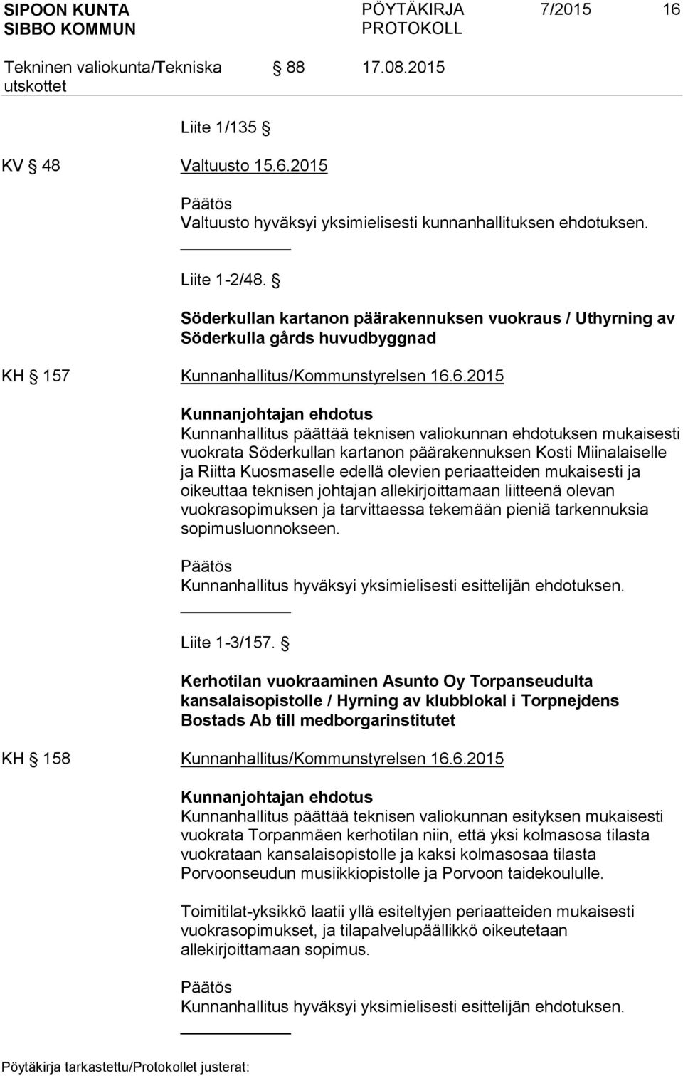 6.2015 Kunnanjohtajan ehdotus Kunnanhallitus päättää teknisen valiokunnan ehdotuksen mukaisesti vuokrata Söderkullan kartanon päärakennuksen Kosti Miinalaiselle ja Riitta Kuosmaselle edellä olevien