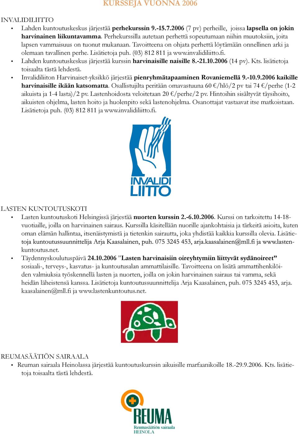 Lisätietoja puh. (03) 812 811 ja www.invalidiliitto.fi. Lahden kuntoutuskeskus järjestää kurssin harvinaisille naisille 8.-21.10.2006 (14 pv). Kts. lisätietoja toisaalta tästä lehdestä.