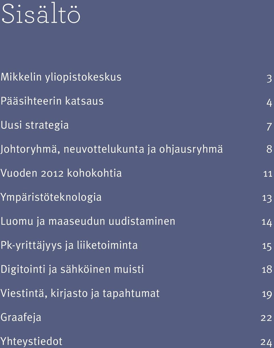 Ympäristöteknologia 13 Luomu ja maaseudun uudistaminen 14 Pk-yrittäjyys ja