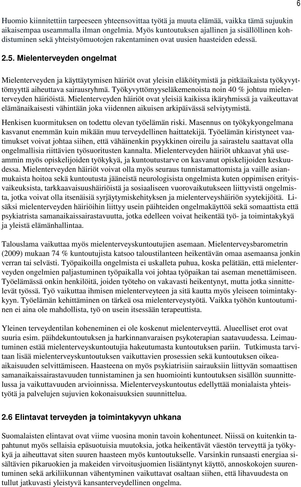 Mielenterveyden ongelmat Mielenterveyden ja käyttäytymisen häiriöt ovat yleisin eläköitymistä ja pitkäaikaista työkyvyttömyyttä aiheuttava sairausryhmä.