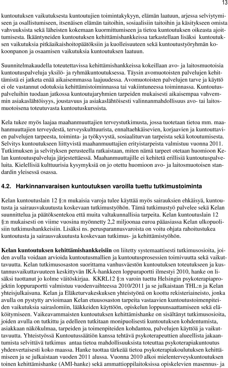 Ikääntyneiden kuntoutuksen kehittämishankkeissa tarkastellaan lisäksi kuntoutuksen vaikutuksia pitkäaikaishoitopäätöksiin ja kuolleisuuteen sekä kuntoutustyöryhmän kokoonpanon ja osaamisen