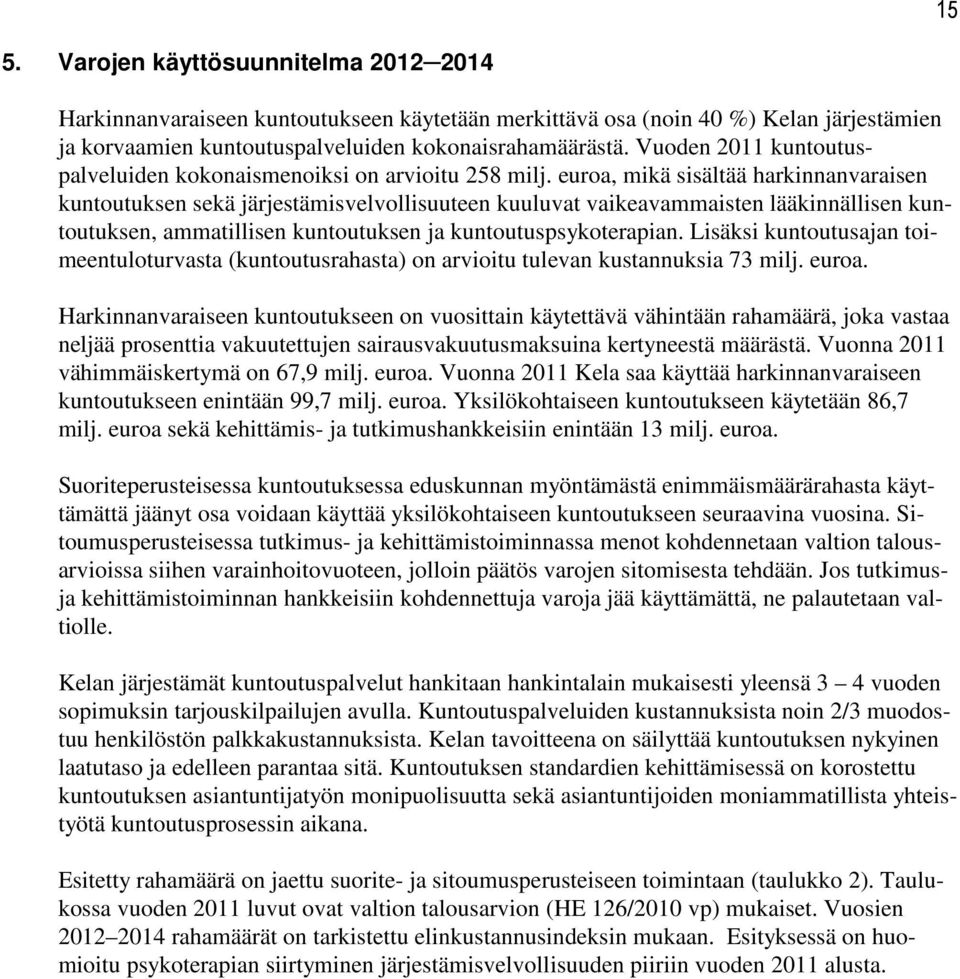 euroa, mikä sisältää harkinnanvaraisen kuntoutuksen sekä järjestämisvelvollisuuteen kuuluvat vaikeavammaisten lääkinnällisen kuntoutuksen, ammatillisen kuntoutuksen ja kuntoutuspsykoterapian.