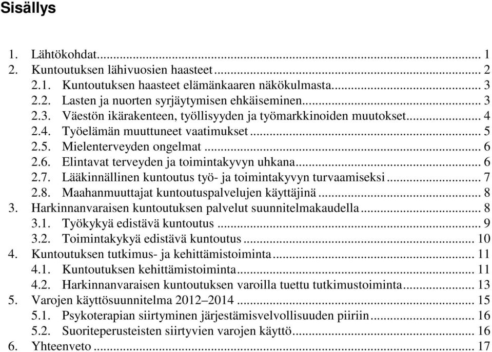 Lääkinnällinen kuntoutus työ- ja toimintakyvyn turvaamiseksi... 7 2.8. Maahanmuuttajat kuntoutuspalvelujen käyttäjinä... 8 3. Harkinnanvaraisen kuntoutuksen palvelut suunnitelmakaudella... 8 3.1.