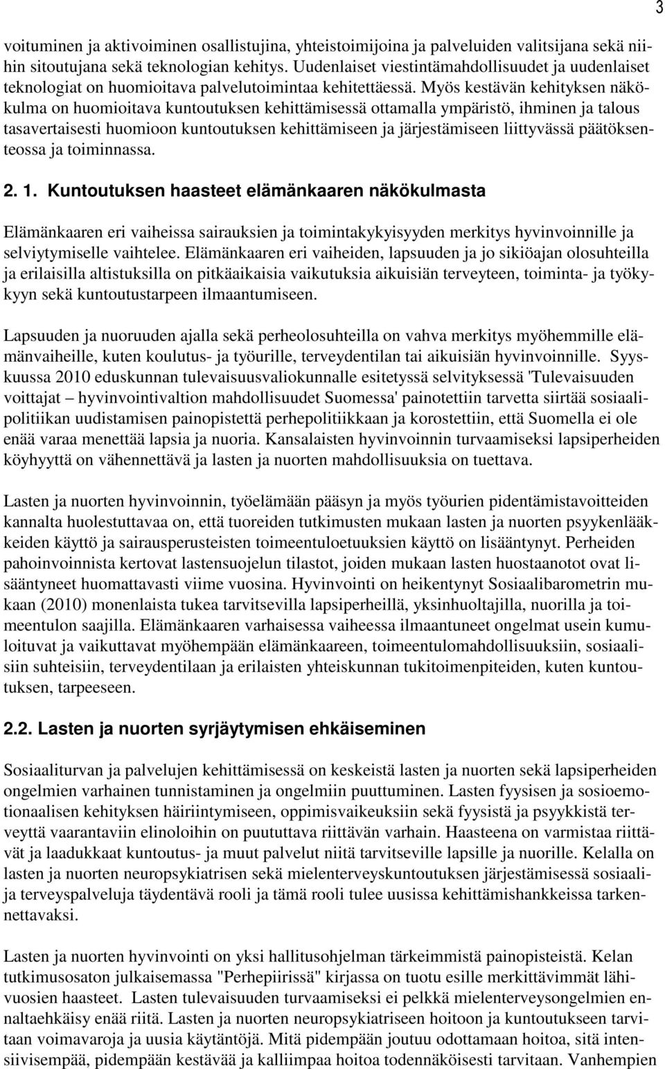 Myös kestävän kehityksen näkökulma on huomioitava kuntoutuksen kehittämisessä ottamalla ympäristö, ihminen ja talous tasavertaisesti huomioon kuntoutuksen kehittämiseen ja järjestämiseen liittyvässä