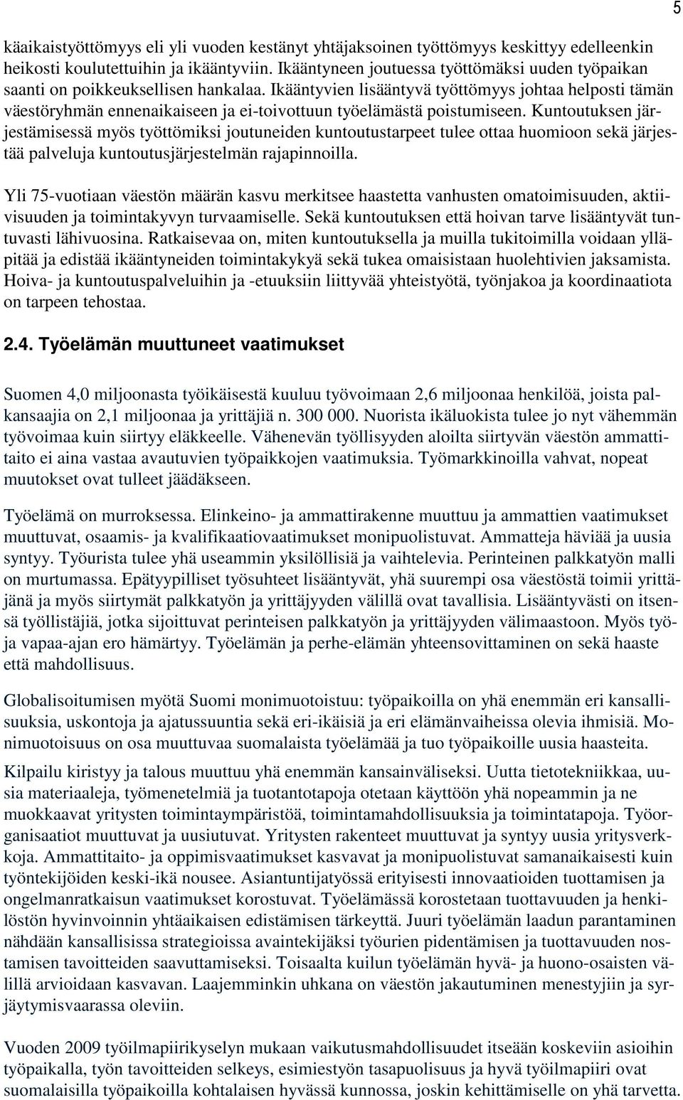 Ikääntyvien lisääntyvä työttömyys johtaa helposti tämän väestöryhmän ennenaikaiseen ja ei-toivottuun työelämästä poistumiseen.