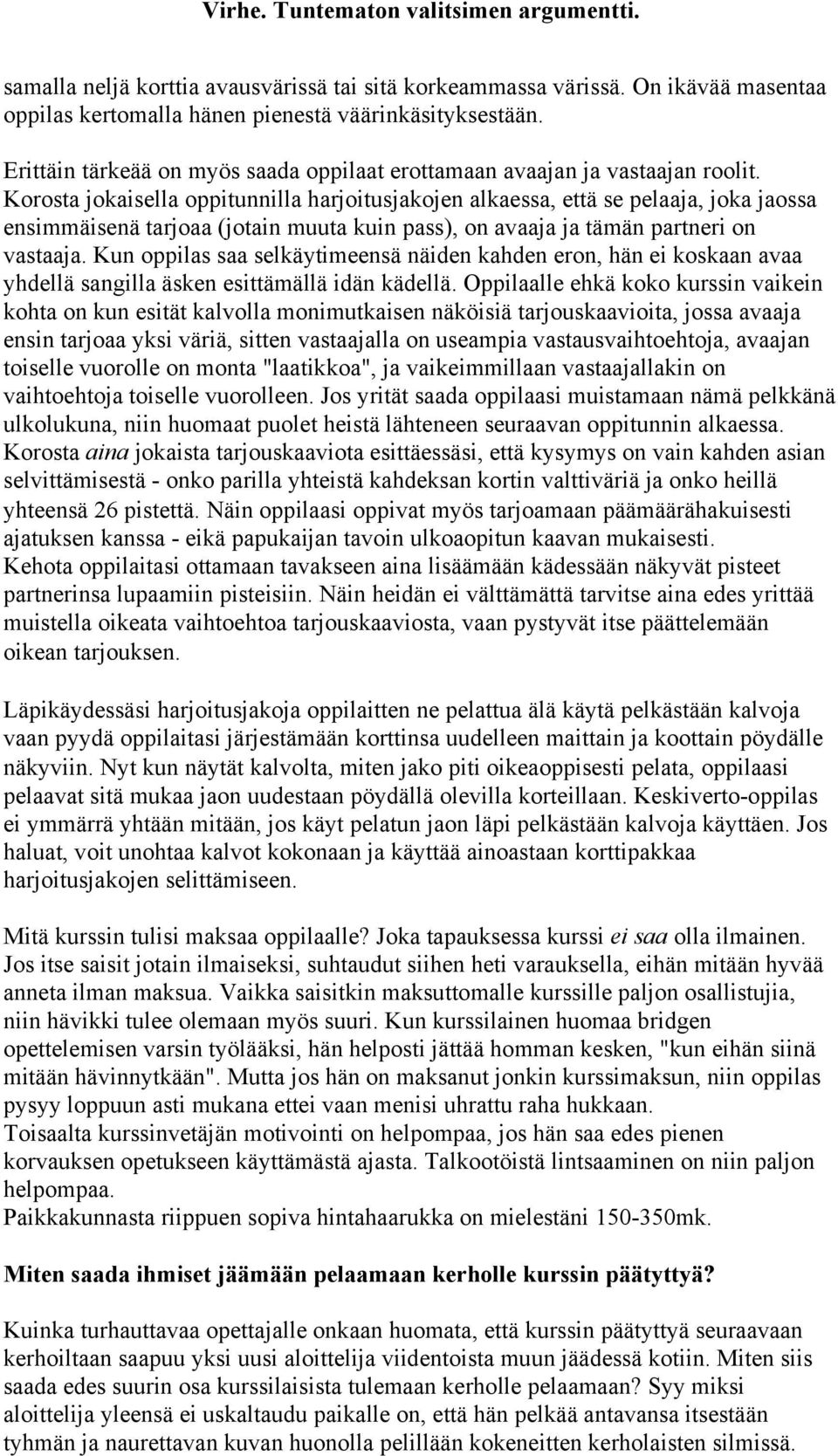 Korosta jokaisella oppitunnilla harjoitusjakojen alkaessa, että se pelaaja, joka jaossa ensimmäisenä tarjoaa (jotain muuta kuin pass), on avaaja ja tämän partneri on vastaaja.