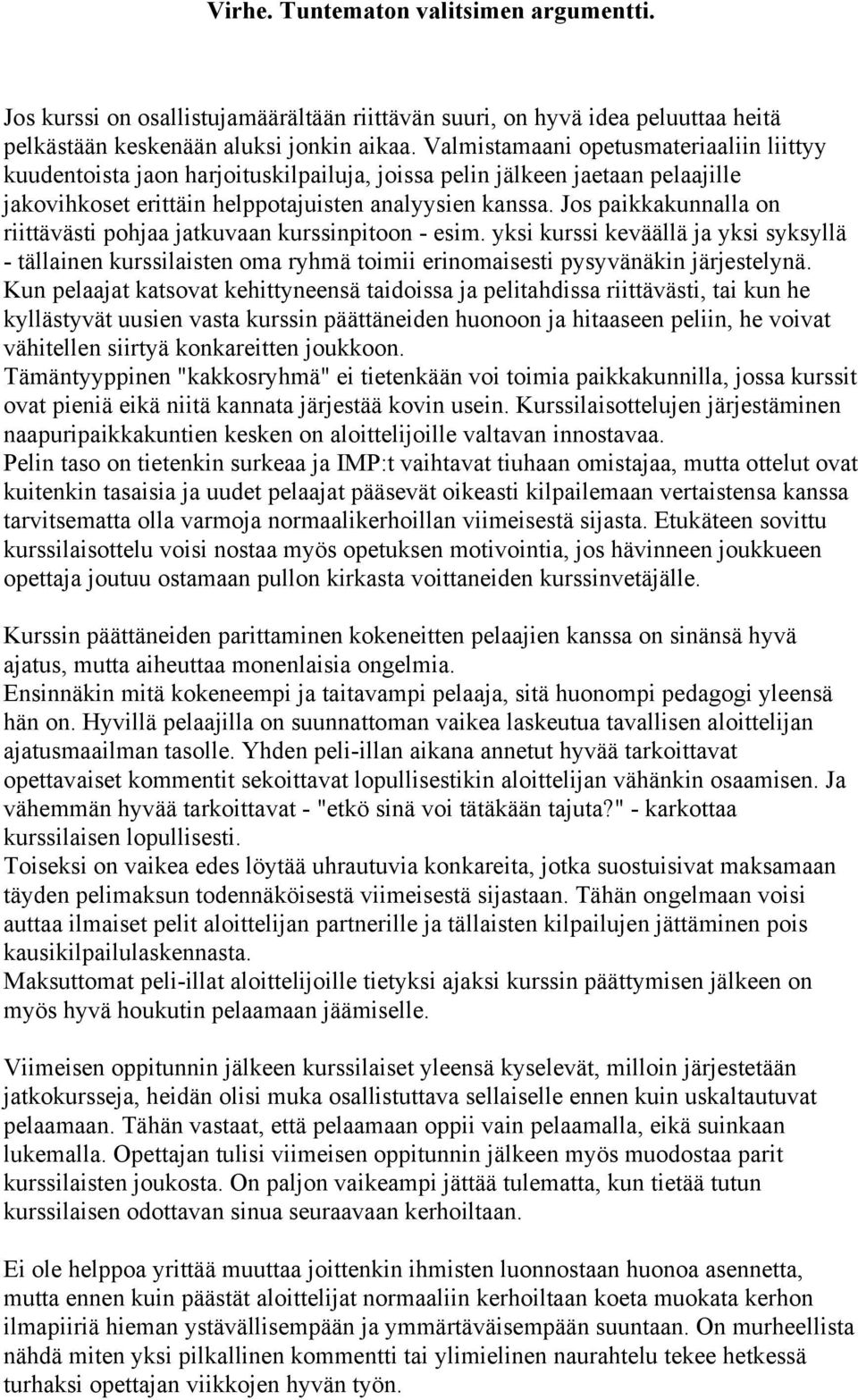 Jos paikkakunnalla on riittävästi pohjaa jatkuvaan kurssinpitoon - esim. yksi kurssi keväällä ja yksi syksyllä - tällainen kurssilaisten oma ryhmä toimii erinomaisesti pysyvänäkin järjestelynä.