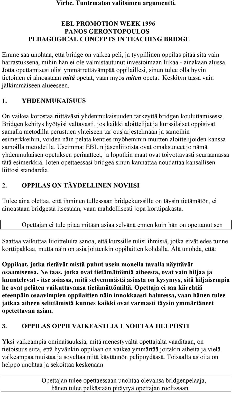 Keskityn tässä vain jälkimmäiseen alueeseen. 1. YHDENMUKAISUUS On vaikea korostaa riittävästi yhdenmukaisuuden tärkeyttä bridgen kouluttamisessa.