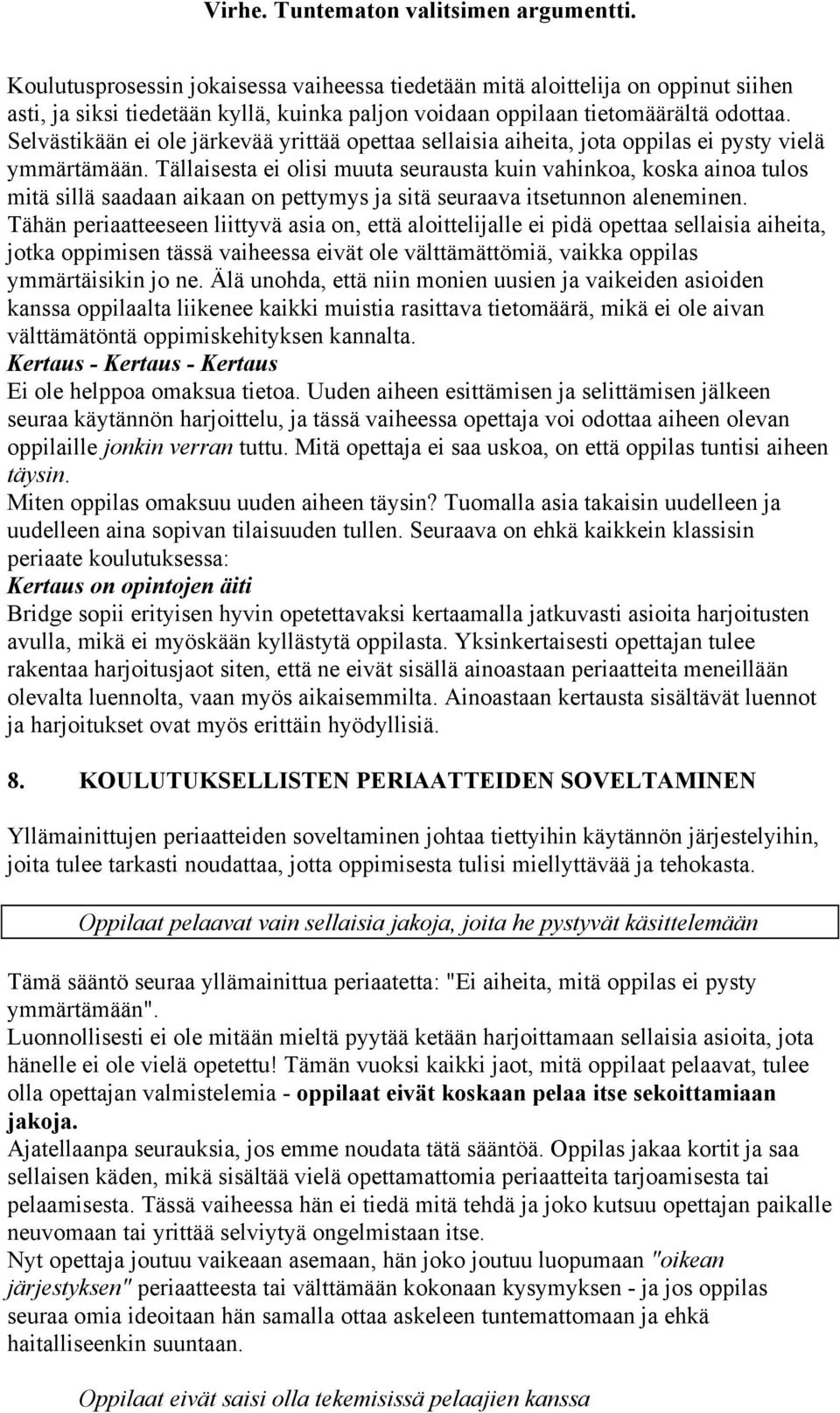 Tällaisesta ei olisi muuta seurausta kuin vahinkoa, koska ainoa tulos mitä sillä saadaan aikaan on pettymys ja sitä seuraava itsetunnon aleneminen.