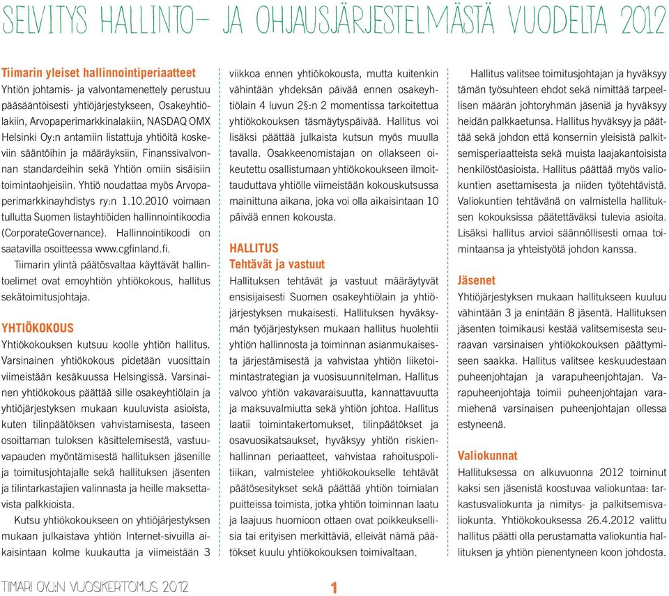 10.2010 voimaan tullutta Suomen listayhtiöiden hallinnointikoodia (CorporateGovernance). Hallinnointikoodi on saatavilla osoitteessa www.cgfin