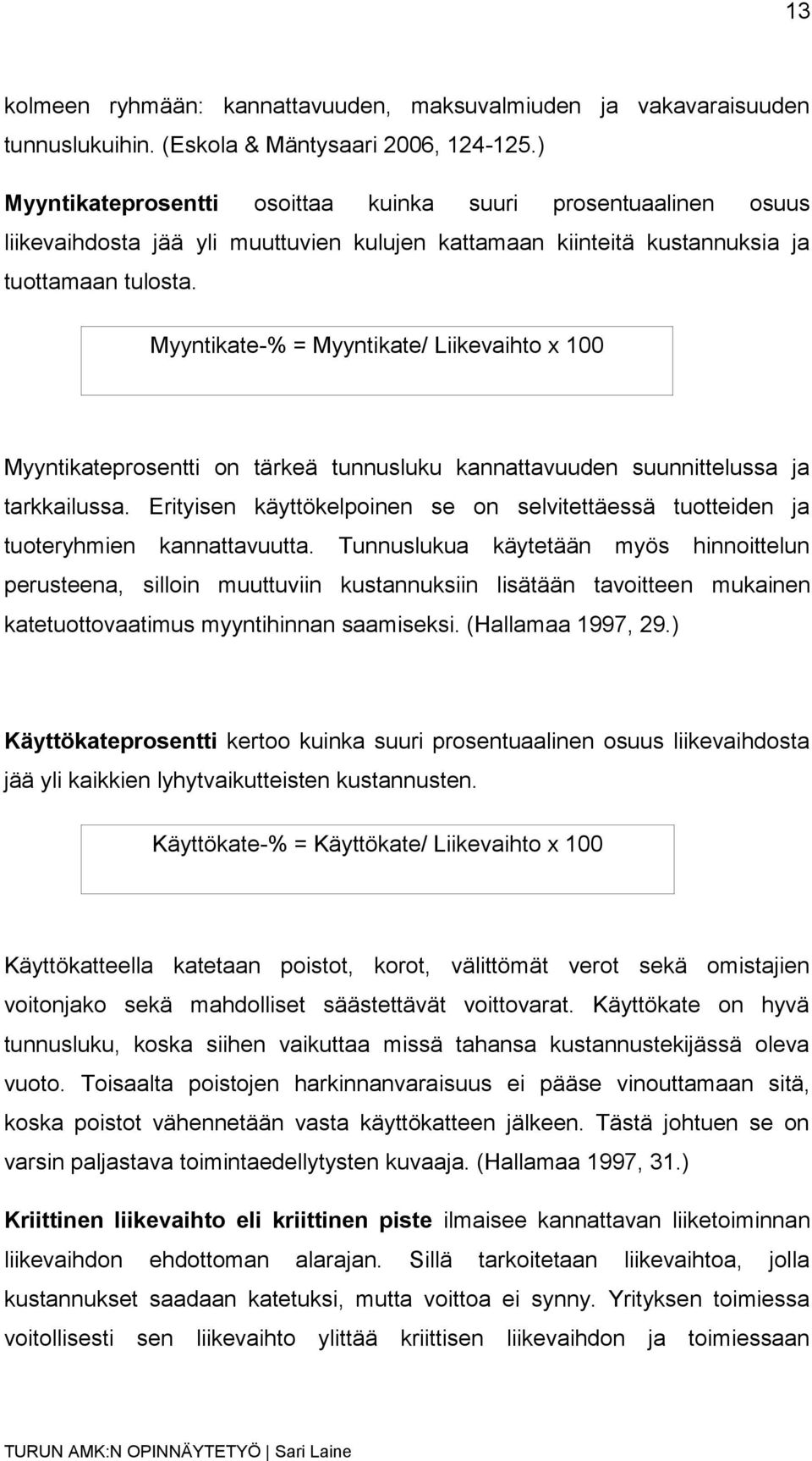Myyntikate-% = Myyntikate/ Liikevaihto x 100 Myyntikateprosentti on tärkeä tunnusluku kannattavuuden suunnittelussa ja tarkkailussa.