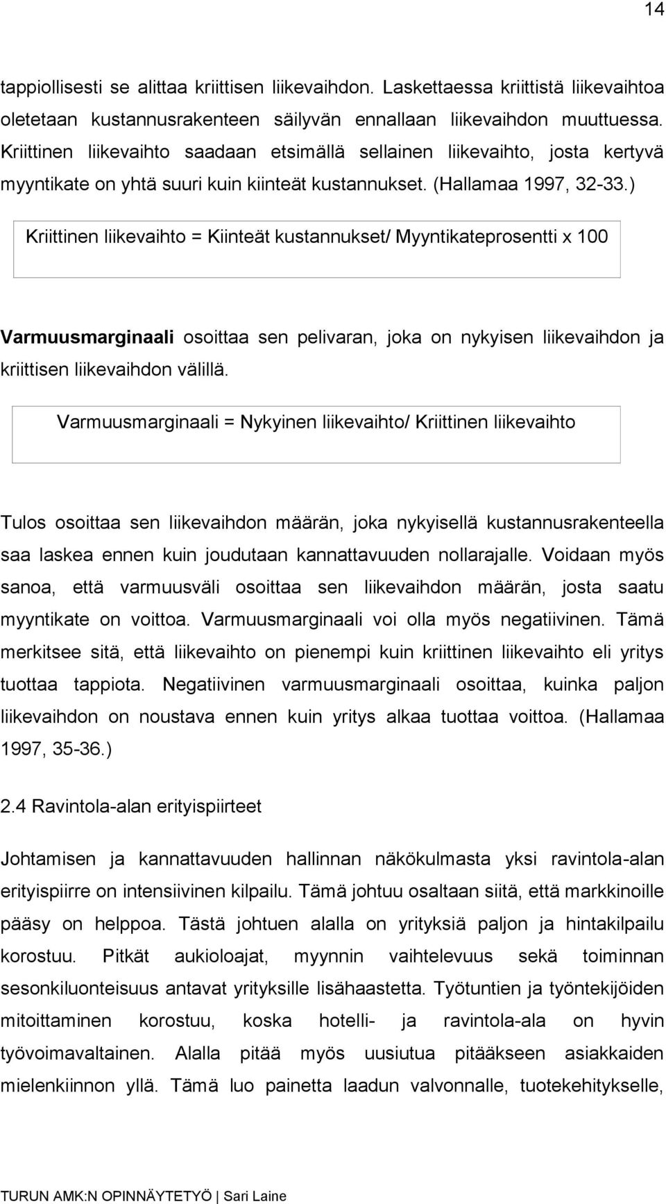 ) Kriittinen liikevaihto = Kiinteät kustannukset/ Myyntikateprosentti x 100 Varmuusmarginaali osoittaa sen pelivaran, joka on nykyisen liikevaihdon ja kriittisen liikevaihdon välillä.