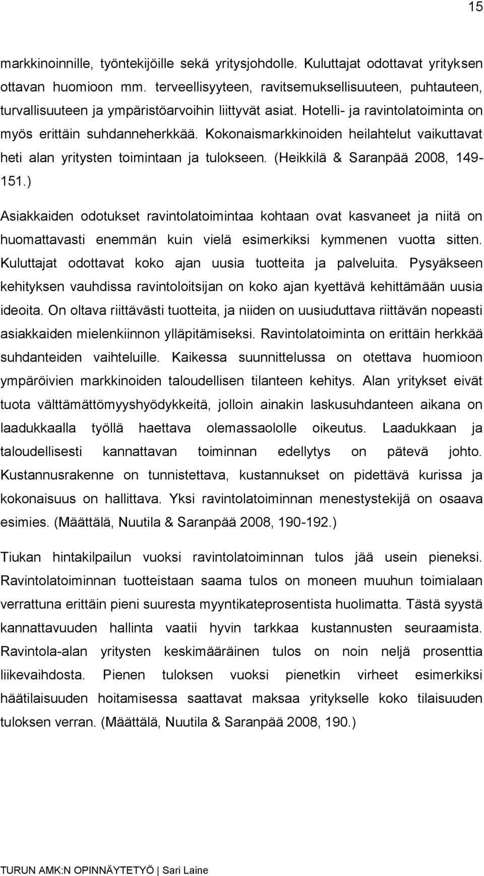 Kokonaismarkkinoiden heilahtelut vaikuttavat heti alan yritysten toimintaan ja tulokseen. (Heikkilä & Saranpää 2008, 149-151.