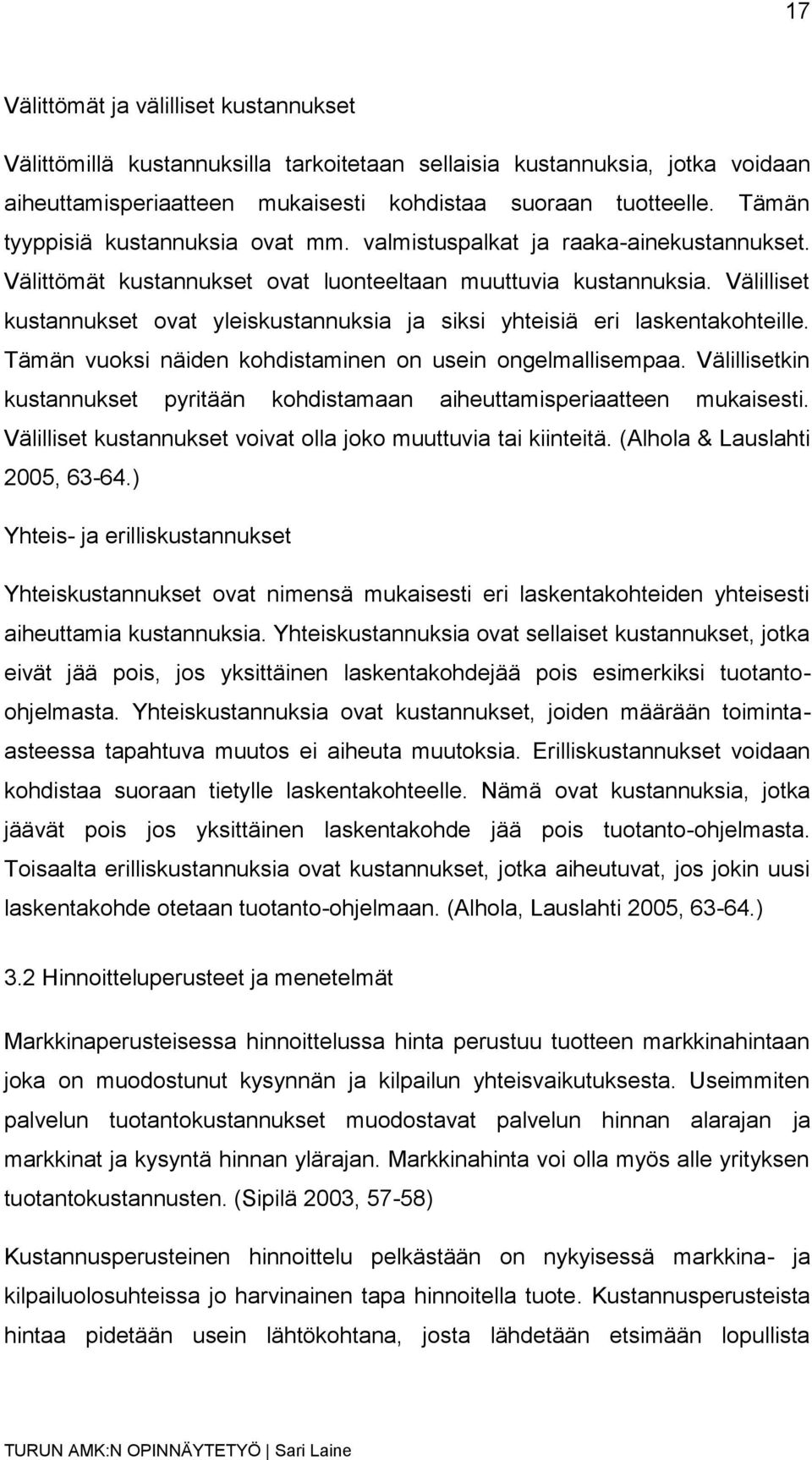 Välilliset kustannukset ovat yleiskustannuksia ja siksi yhteisiä eri laskentakohteille. Tämän vuoksi näiden kohdistaminen on usein ongelmallisempaa.