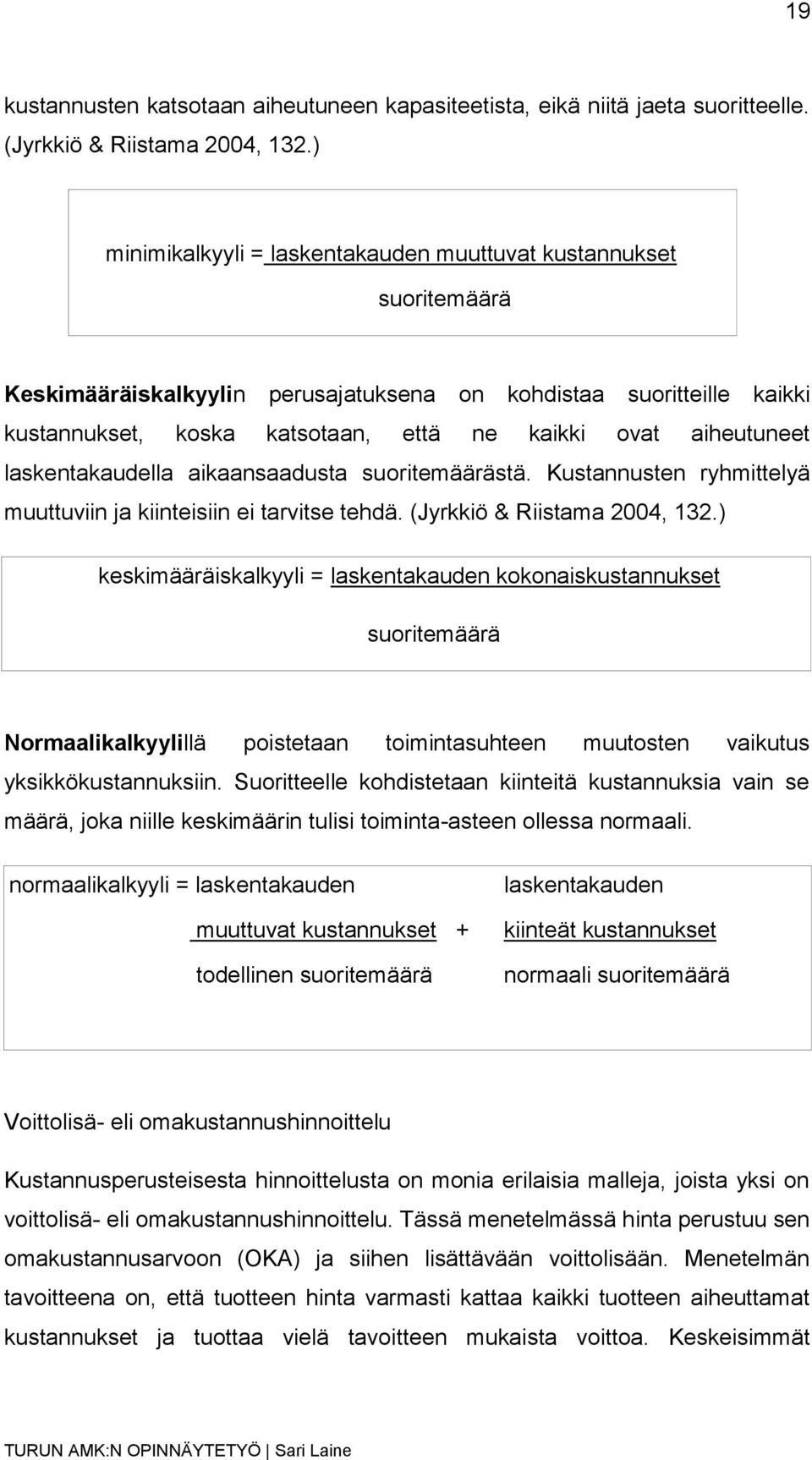 aiheutuneet laskentakaudella aikaansaadusta suoritemäärästä. Kustannusten ryhmittelyä muuttuviin ja kiinteisiin ei tarvitse tehdä. (Jyrkkiö & Riistama 2004, 132.