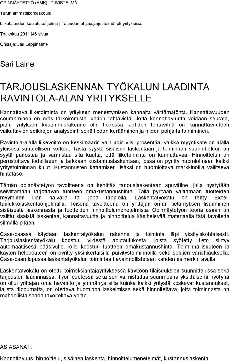 Kannattavuuden seuraaminen on eräs tärkeimmistä johdon tehtävistä. Jotta kannattavuutta voidaan seurata, pitää yrityksen kustannusrakenne olla tiedossa.