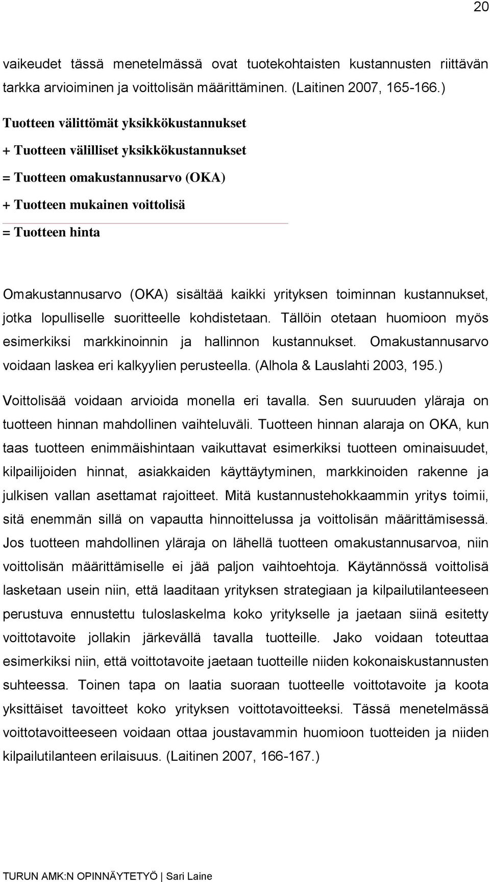 kaikki yrityksen toiminnan kustannukset, jotka lopulliselle suoritteelle kohdistetaan. Tällöin otetaan huomioon myös esimerkiksi markkinoinnin ja hallinnon kustannukset.