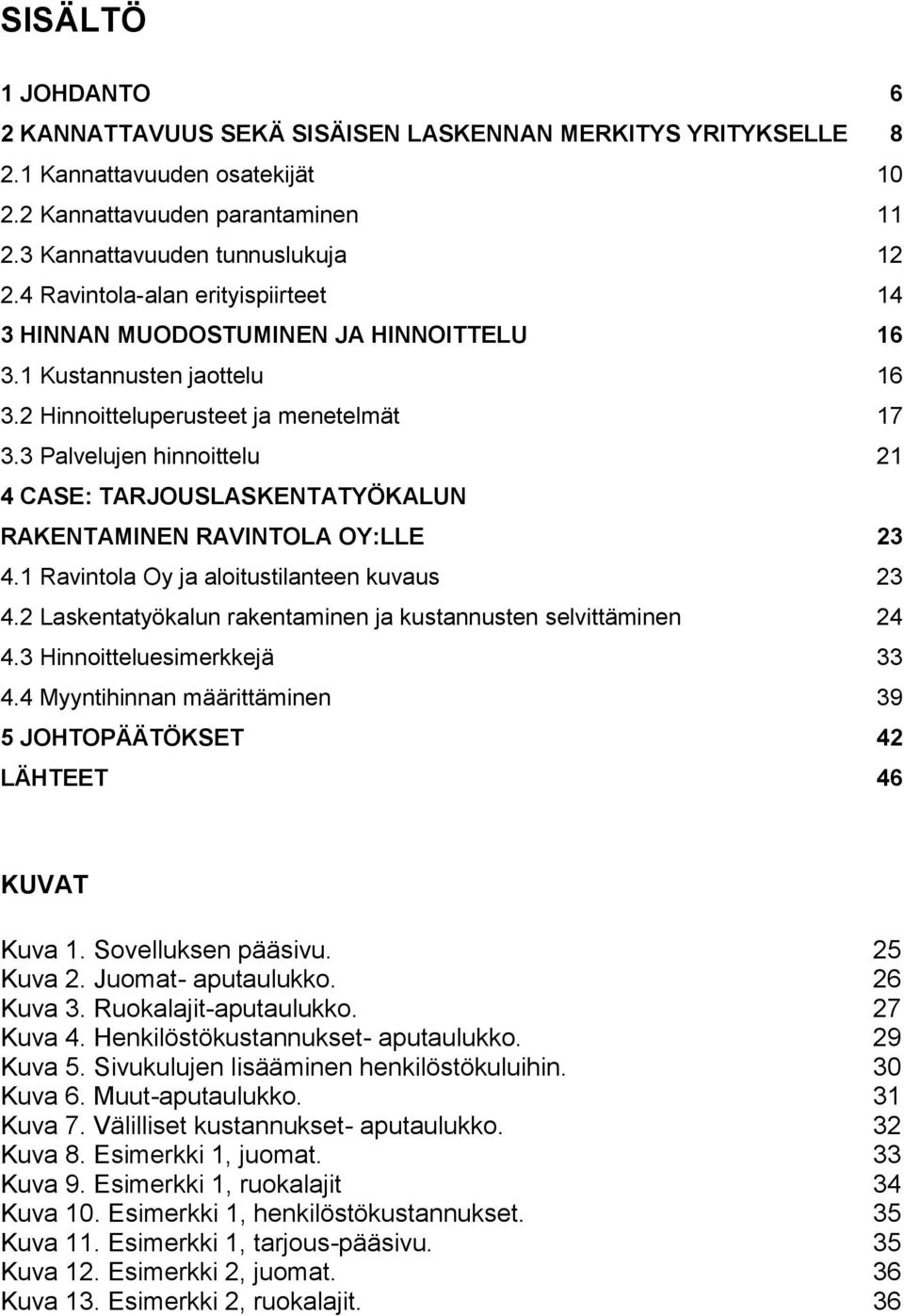 3 Palvelujen hinnoittelu 21 4 CASE: TARJOUSLASKENTATYÖKALUN RAKENTAMINEN RAVINTOLA OY:LLE 23 4.1 Ravintola Oy ja aloitustilanteen kuvaus 23 4.