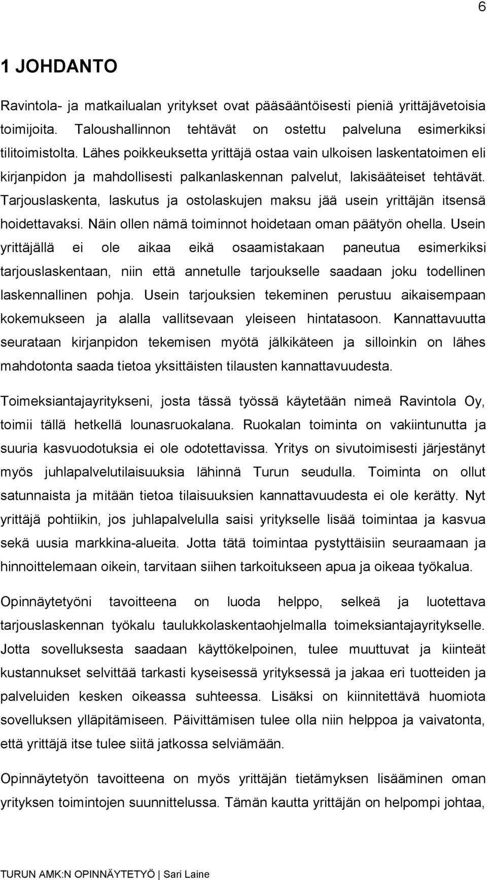 Tarjouslaskenta, laskutus ja ostolaskujen maksu jää usein yrittäjän itsensä hoidettavaksi. Näin ollen nämä toiminnot hoidetaan oman päätyön ohella.