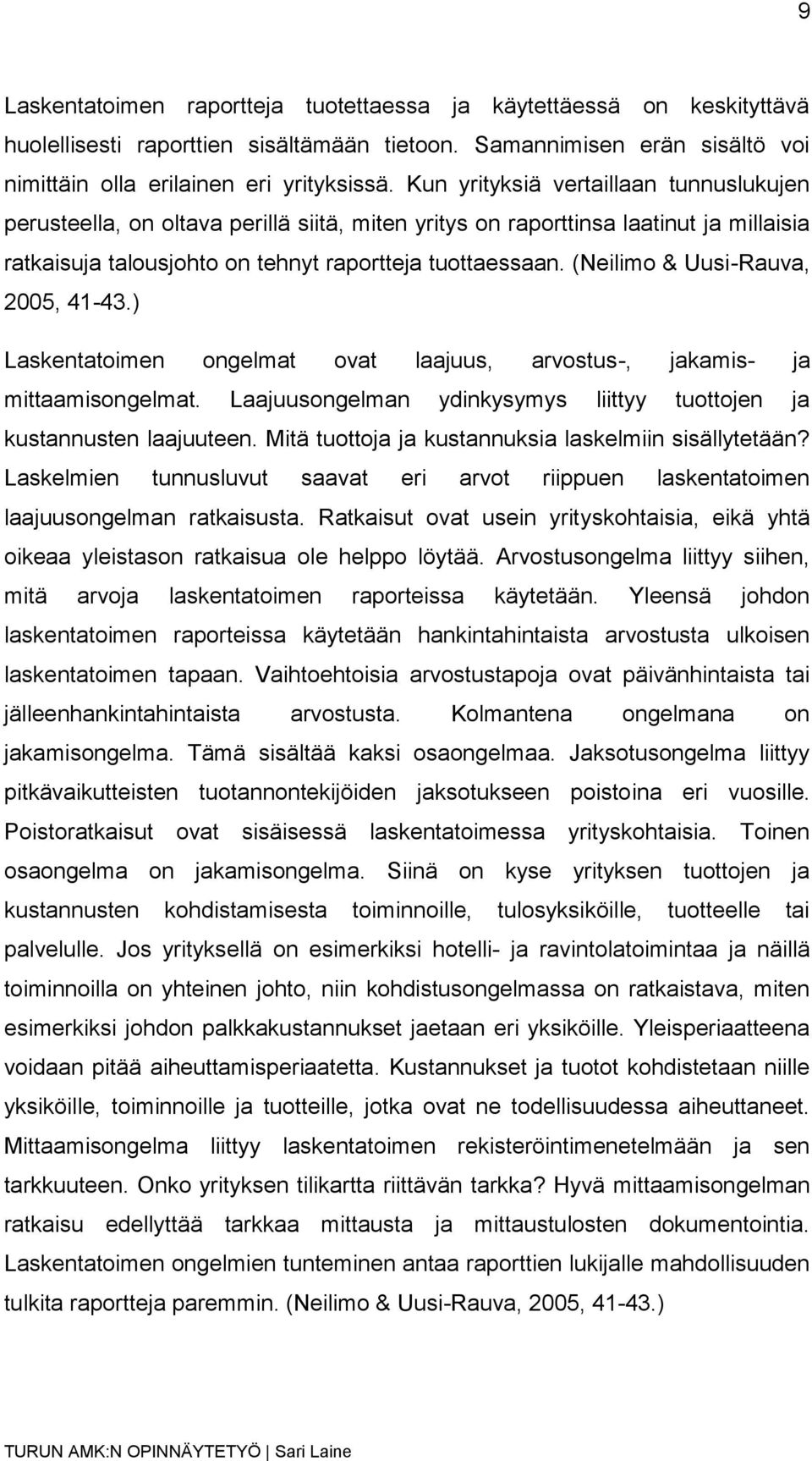 (Neilimo & Uusi-Rauva, 2005, 41-43.) Laskentatoimen ongelmat ovat laajuus, arvostus-, jakamis- ja mittaamisongelmat. Laajuusongelman ydinkysymys liittyy tuottojen ja kustannusten laajuuteen.