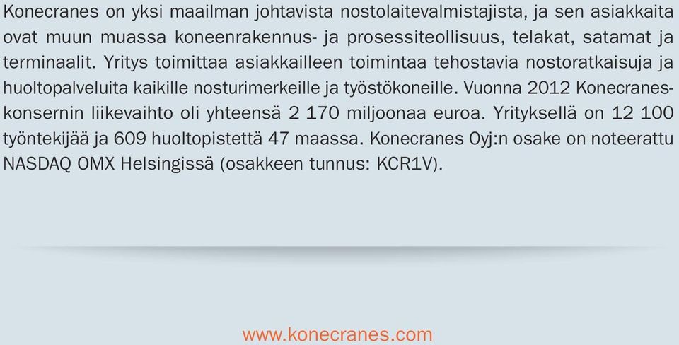 Yritys toimittaa asiakkailleen toimintaa tehostavia nostoratkaisuja ja huoltopalveluita kaikille nosturimerkeille ja työstökoneille.