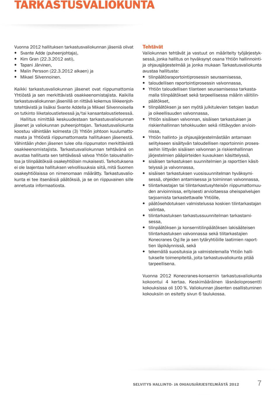 Kaikilla tarkastusvaliokunnan jäsenillä on riittävä kokemus liikkeenjohtotehtävistä ja lisäksi Svante Addella ja Mikael Silvennoisella on tutkinto liiketaloustieteessä ja/tai kansantaloustieteessä.