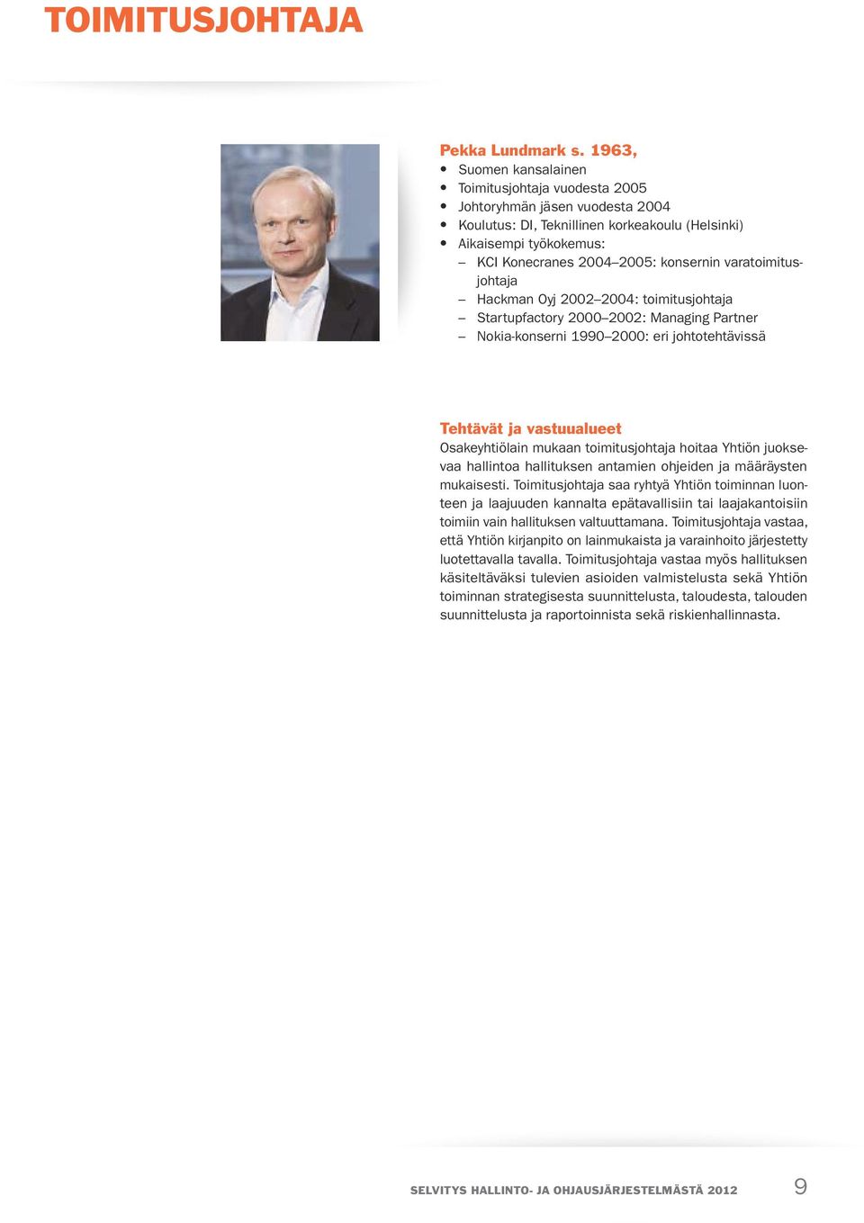 Hackman Oyj 2002 2004: toimitusjohtaja Startupfactory 2000 2002: Managing Partner Nokia-konserni 1990 2000: eri johtotehtävissä Tehtävät ja vastuualueet Osakeyhtiölain mukaan toimitusjohtaja hoitaa