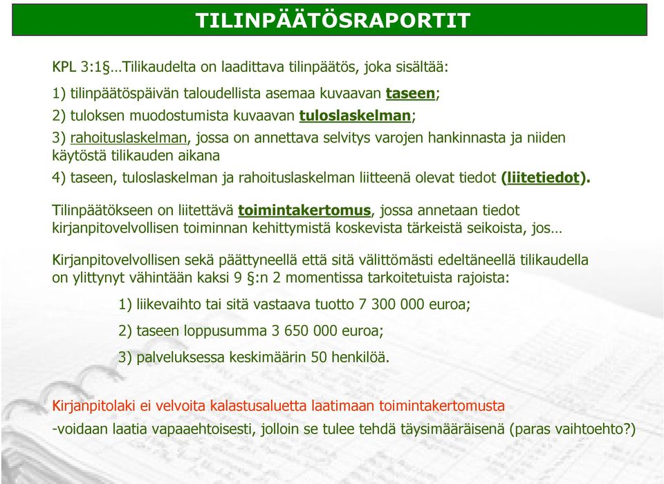 Tilinpäätökseen on liitettävä toimintakertomus, jossa annetaan tiedot kirjanpitovelvollisen toiminnan kehittymistä koskevista tärkeistä seikoista, jos Kirjanpitovelvollisen sekä päättyneellä että