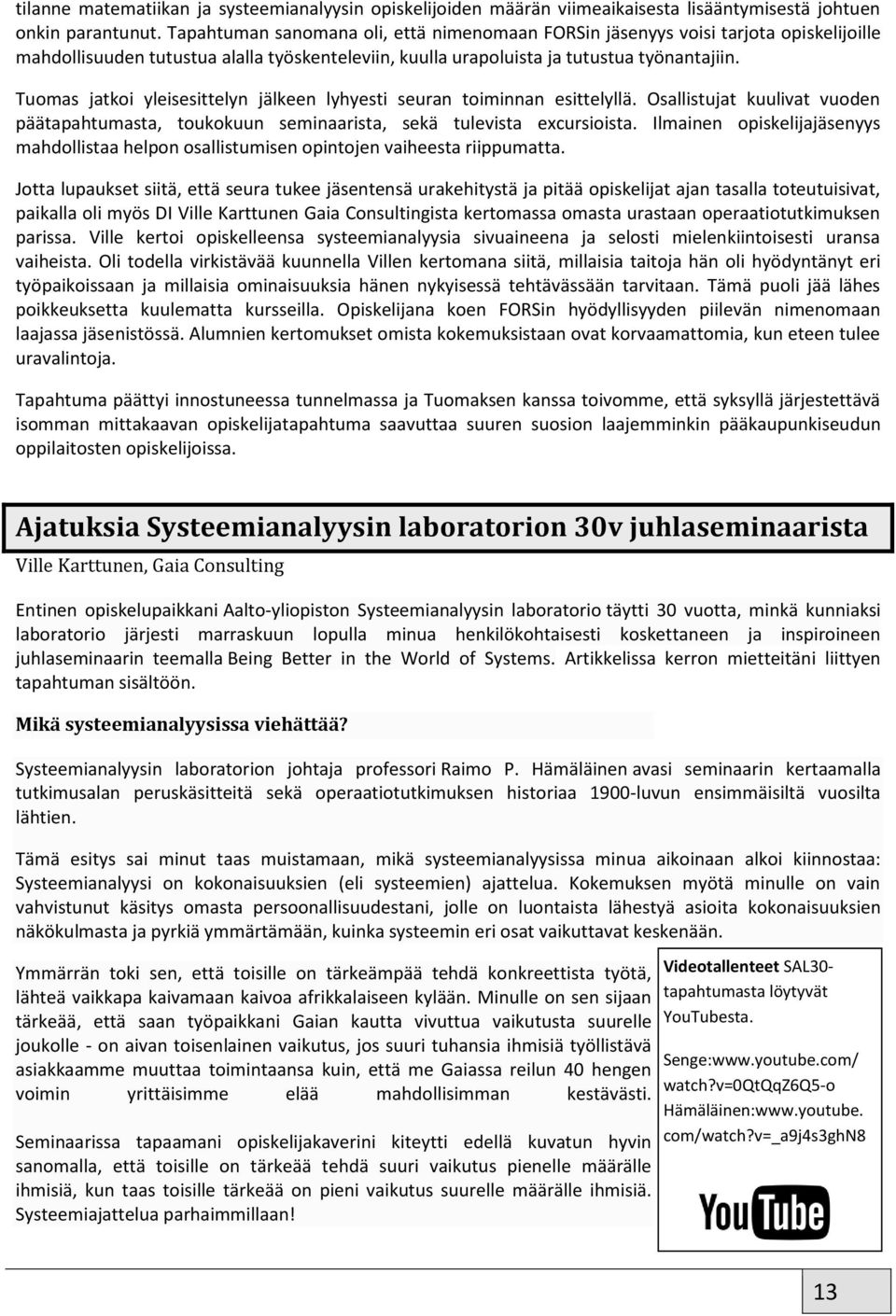 Tuomas jatkoi yleisesittelyn jälkeen lyhyesti seuran toiminnan esittelyllä. Osallistujat kuulivat vuoden päätapahtumasta, toukokuun seminaarista, sekä tulevista excursioista.