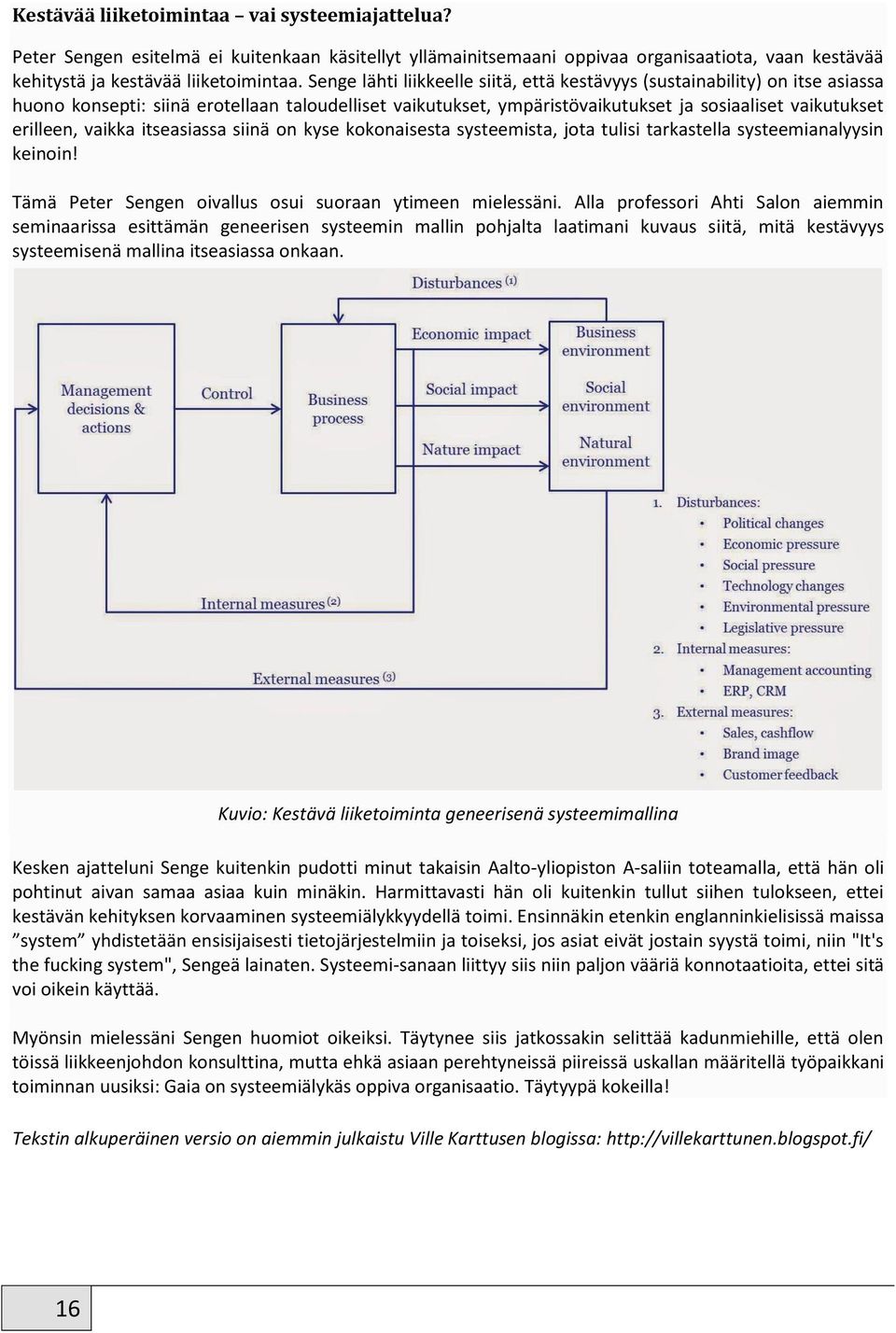 vaikka itseasiassa siinä on kyse kokonaisesta systeemista, jota tulisi tarkastella systeemianalyysin keinoin! Tämä Peter Sengen oivallus osui suoraan ytimeen mielessäni.