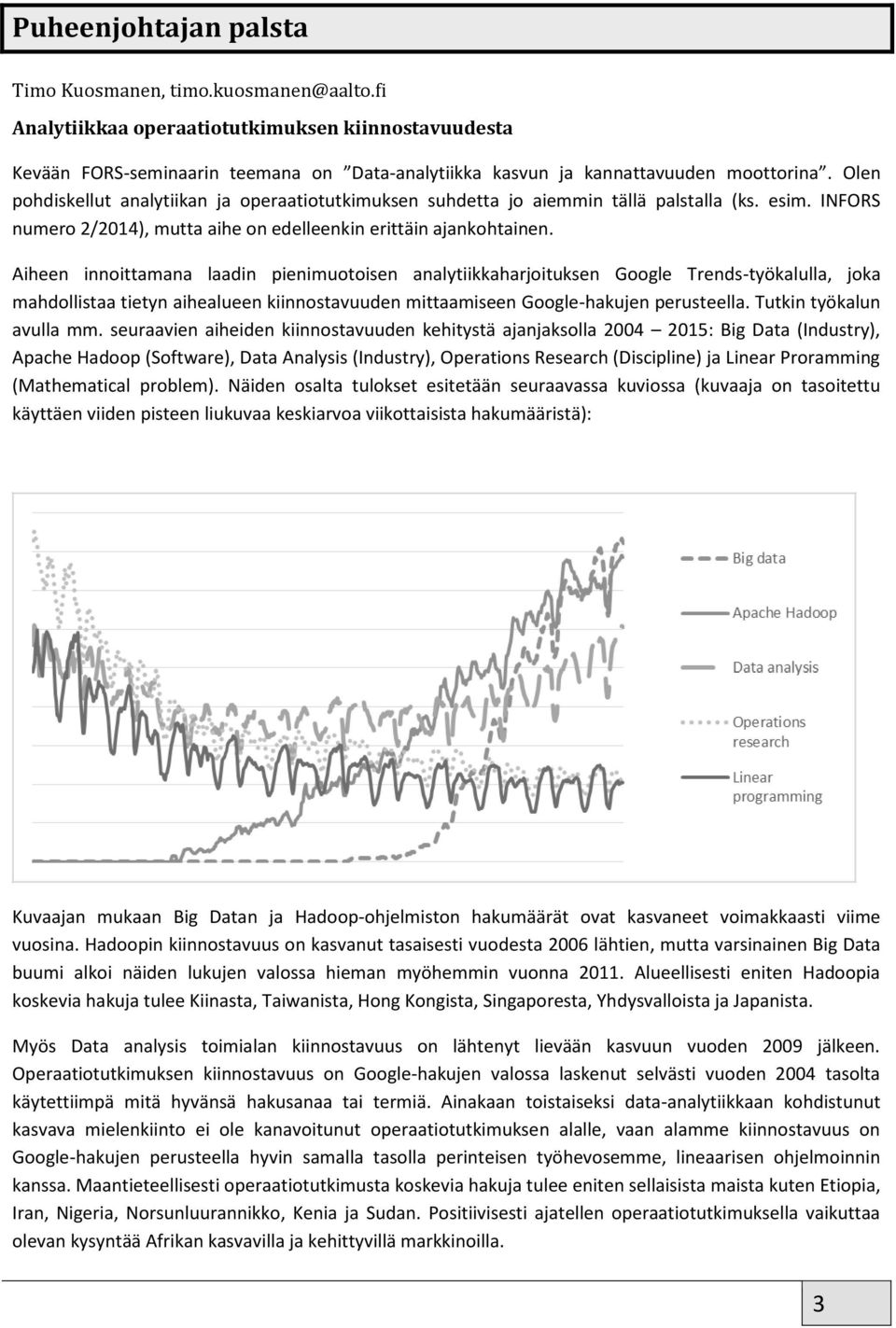 Olen pohdiskellut analytiikan ja operaatiotutkimuksen suhdetta jo aiemmin tällä palstalla (ks. esim. INFORS numero 2/2014), mutta aihe on edelleenkin erittäin ajankohtainen.