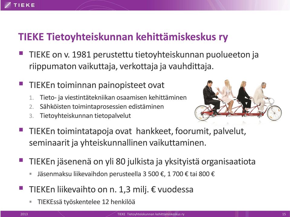 Tietoyhteiskunnan tietopalvelut TIEKEn toimintatapoja ovat hankkeet, foorumit, palvelut, seminaarit ja yhteiskunnallinen vaikuttaminen.