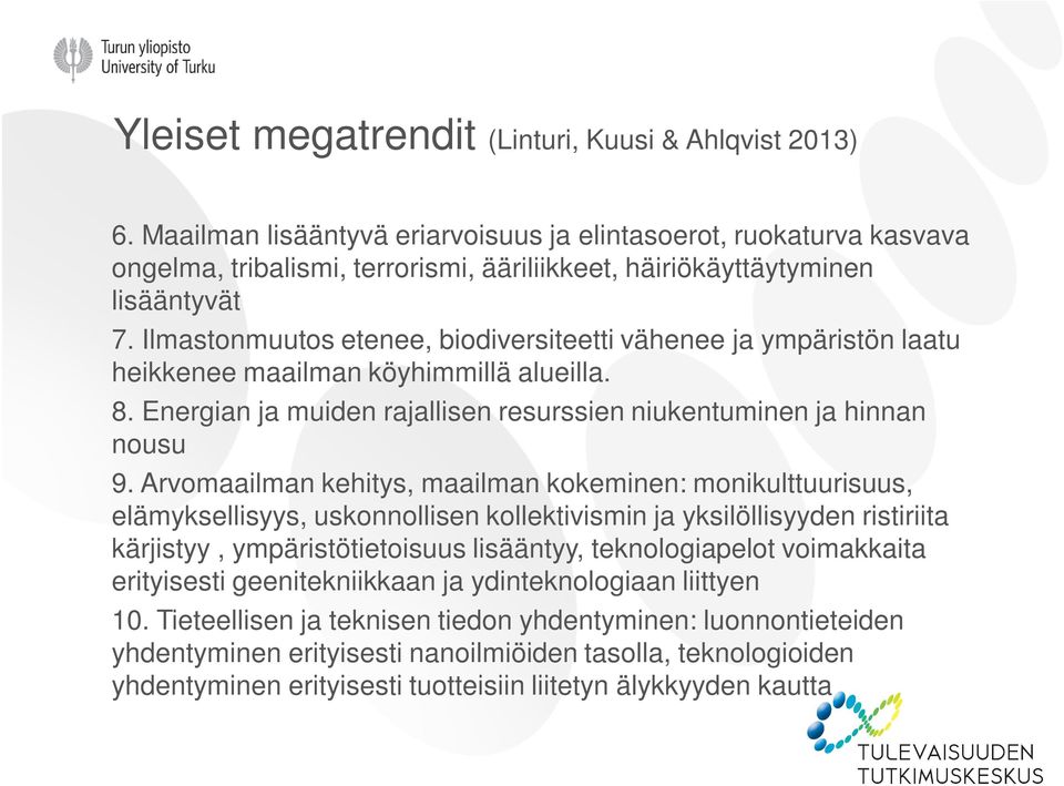 Ilmastonmuutos etenee, biodiversiteetti vähenee ja ympäristön laatu heikkenee maailman köyhimmillä alueilla. 8. Energian ja muiden rajallisen resurssien niukentuminen ja hinnan nousu 9.