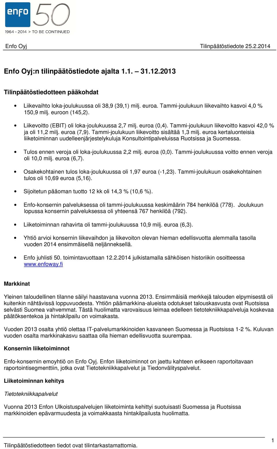 euroa kertaluonteisia liiketoiminnan uudelleenjärjestelykuluja Konsultointipalveluissa Ruotsissa ja Suomessa. Tulos ennen veroja oli loka-joulukuussa 2,2 milj. euroa (0,0).