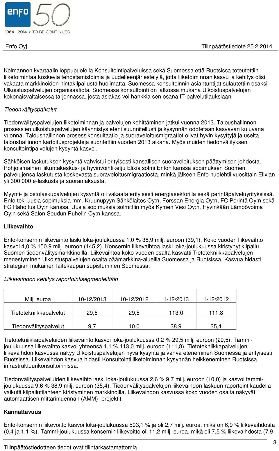 Suomessa konsultointi on jatkossa mukana Ulkoistuspalvelujen kokonaisvaltaisessa tarjonnassa, josta asiakas voi hankkia sen osana IT-palvelutilauksiaan.