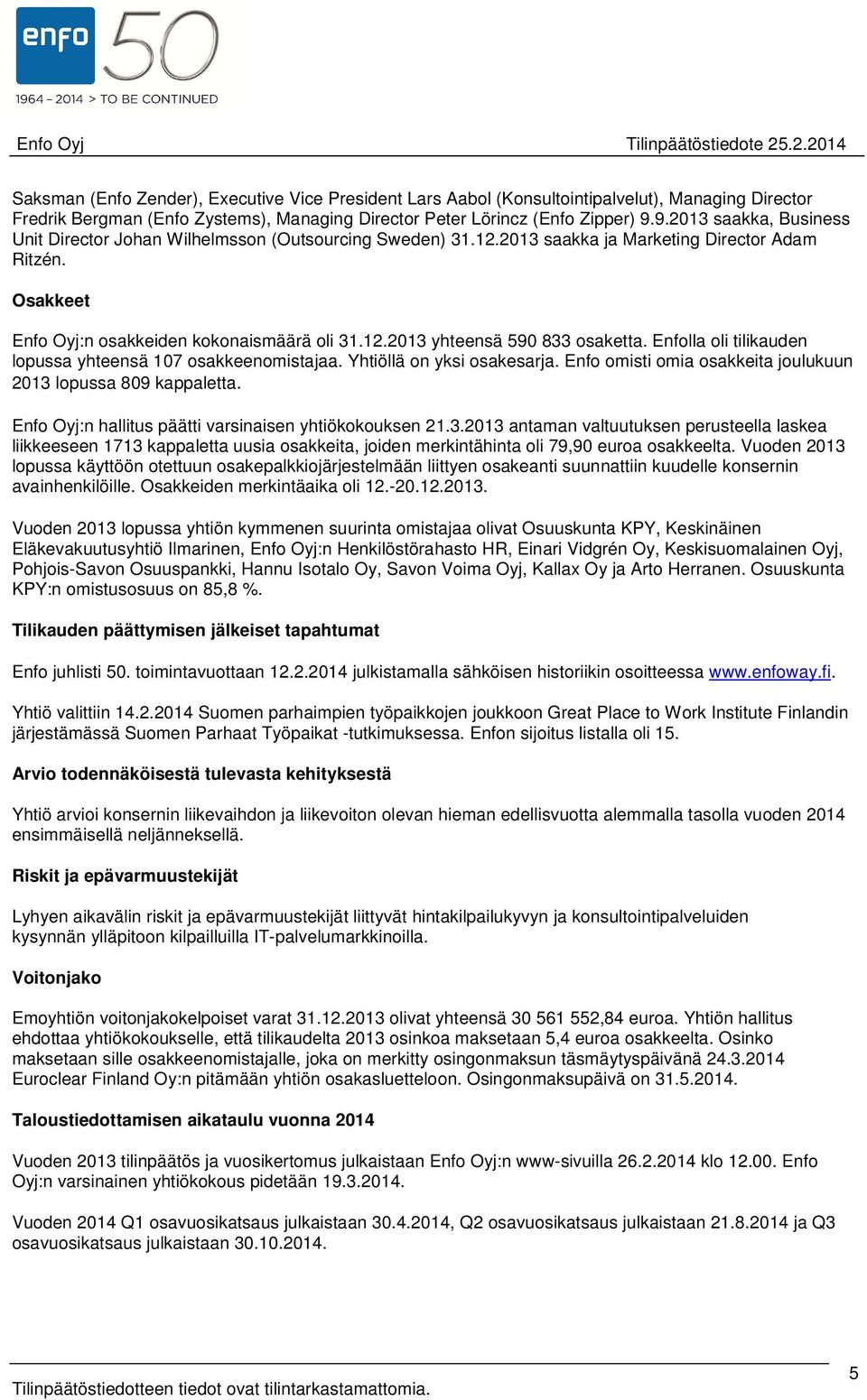Enfolla oli tilikauden lopussa yhteensä 107 osakkeenomistajaa. Yhtiöllä on yksi osakesarja. Enfo omisti omia osakkeita joulukuun 2013 lopussa 809 kappaletta.