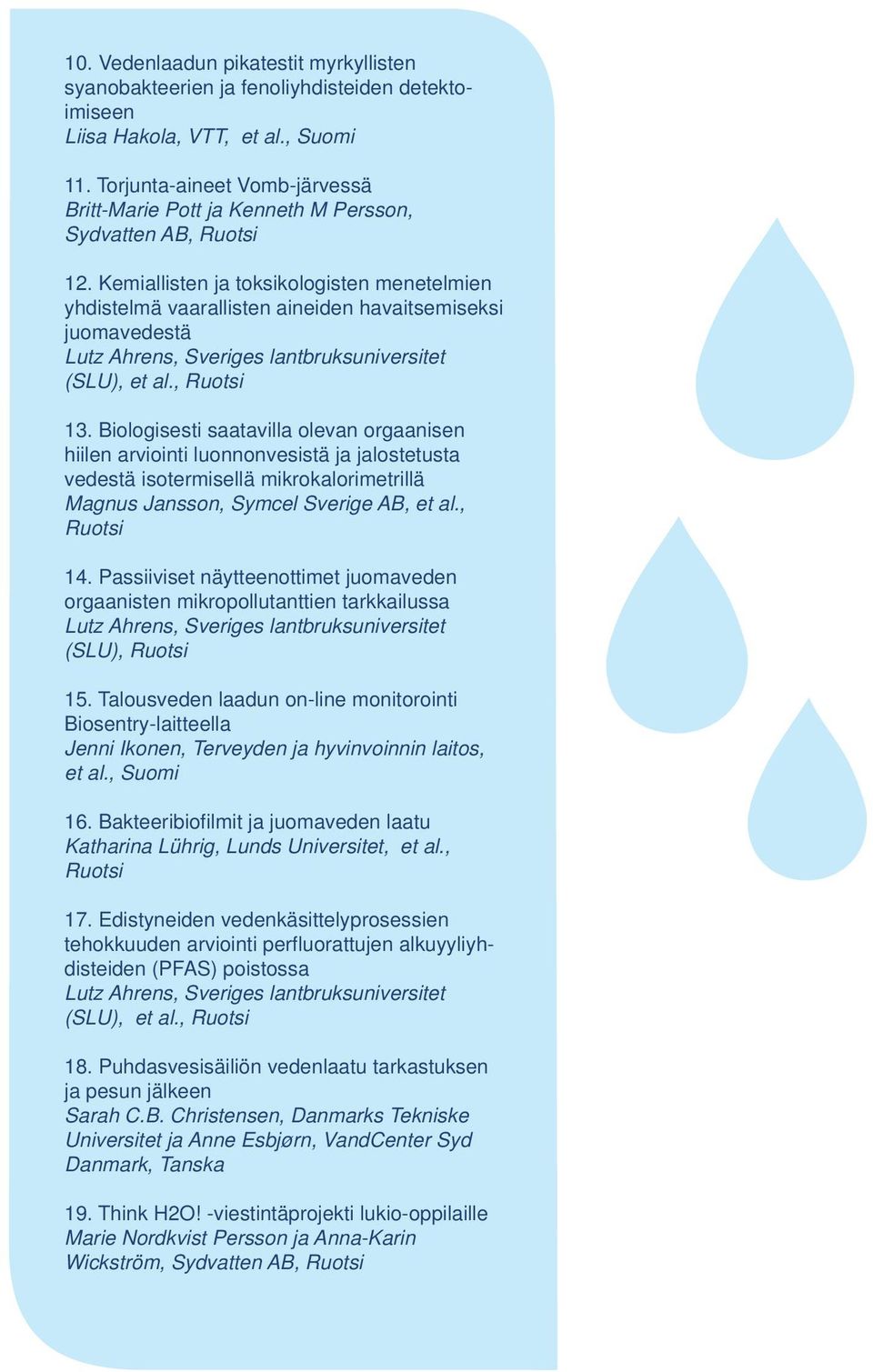 Kemiallisten ja toksikologisten menetelmien yhdistelmä vaarallisten aineiden havaitsemiseksi juomavedestä Lutz Ahrens, Sveriges lantbruksuniversitet (SLU), et al., Ruotsi 13.