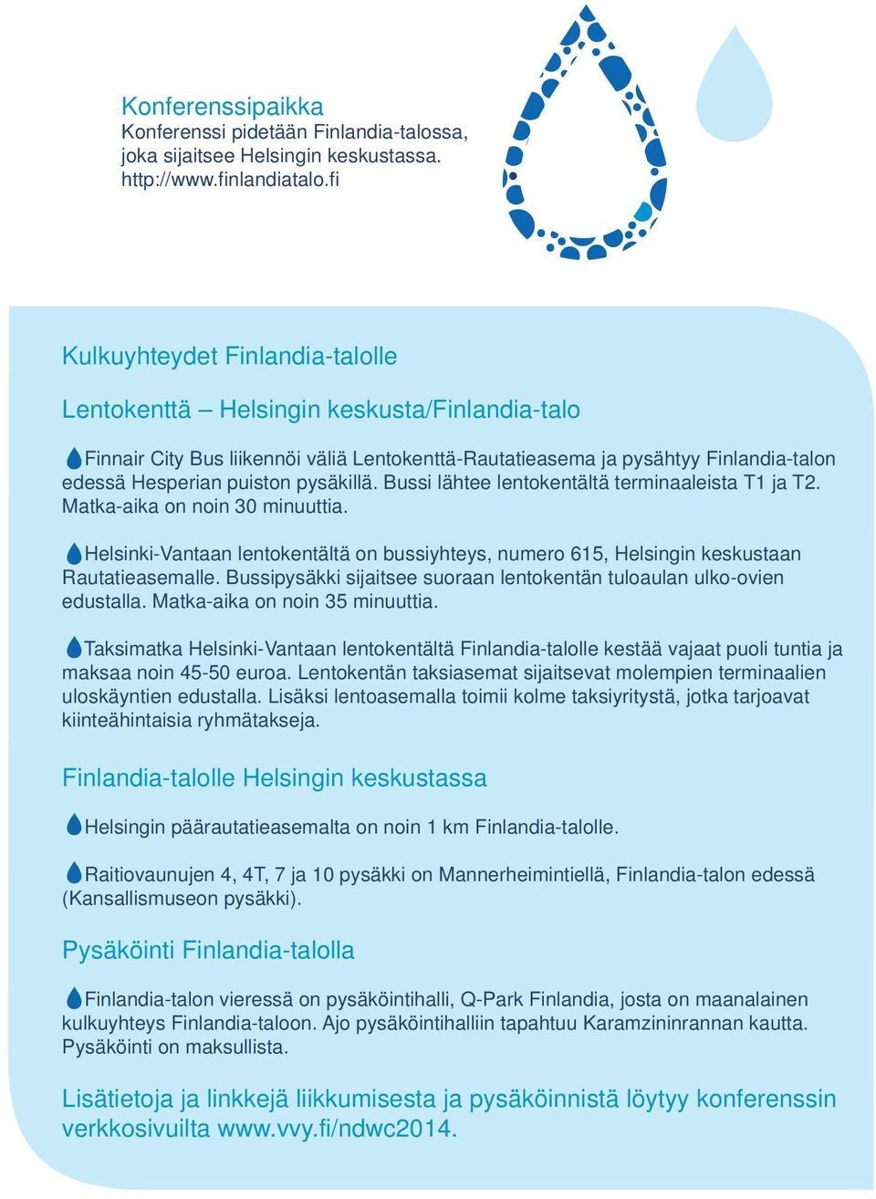 pysäkillä. Bussi lähtee lentokentältä terminaaleista T1 ja T2. Matka-aika on noin 30 minuuttia. Helsinki-Vantaan lentokentältä on bussiyhteys, numero 615, Helsingin keskustaan Rautatieasemalle.