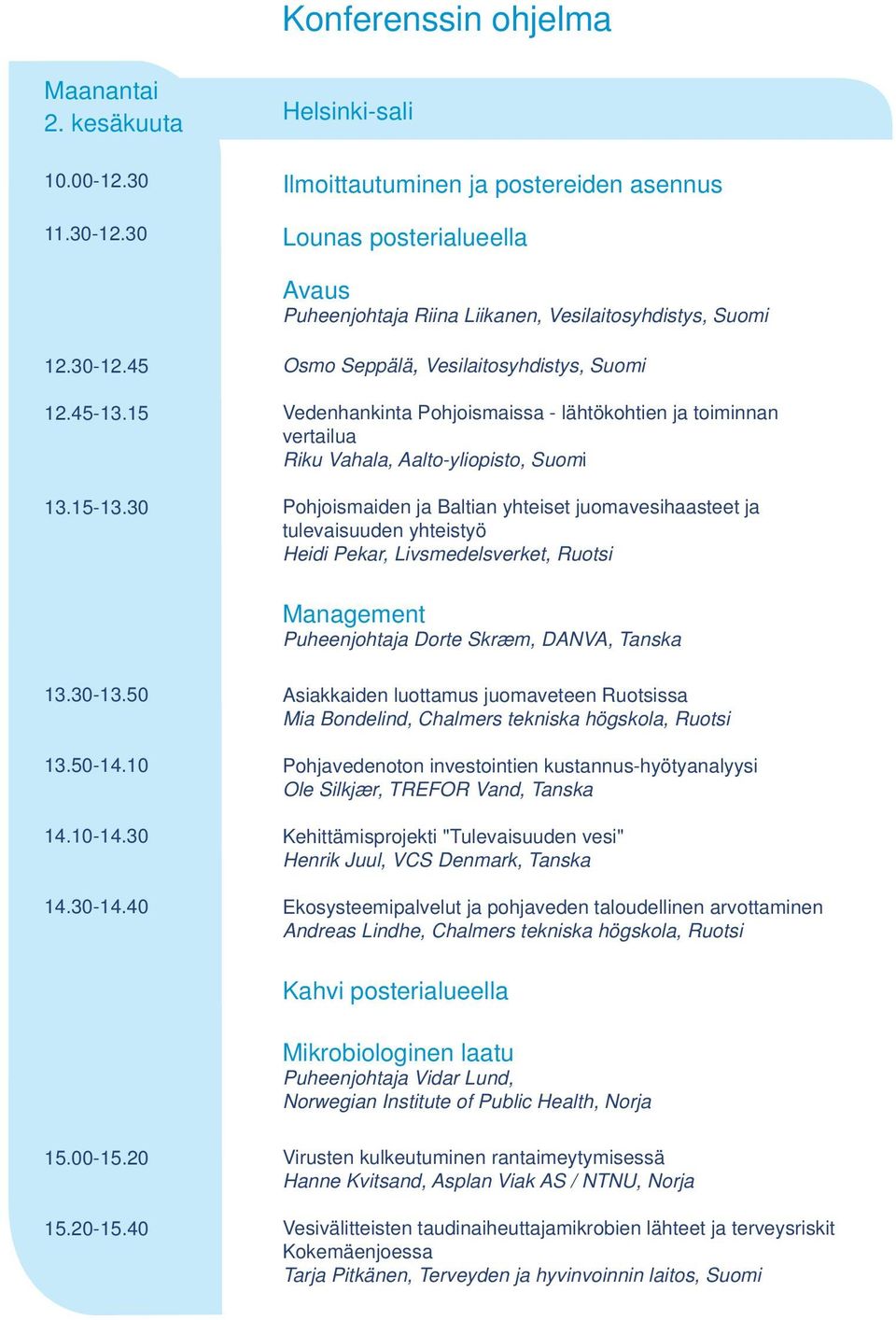 15 Vedenhankinta Pohjoismaissa - lähtökohtien ja toiminnan vertailua Riku Vahala, Aalto-yliopisto, Suomi 13.15-13.