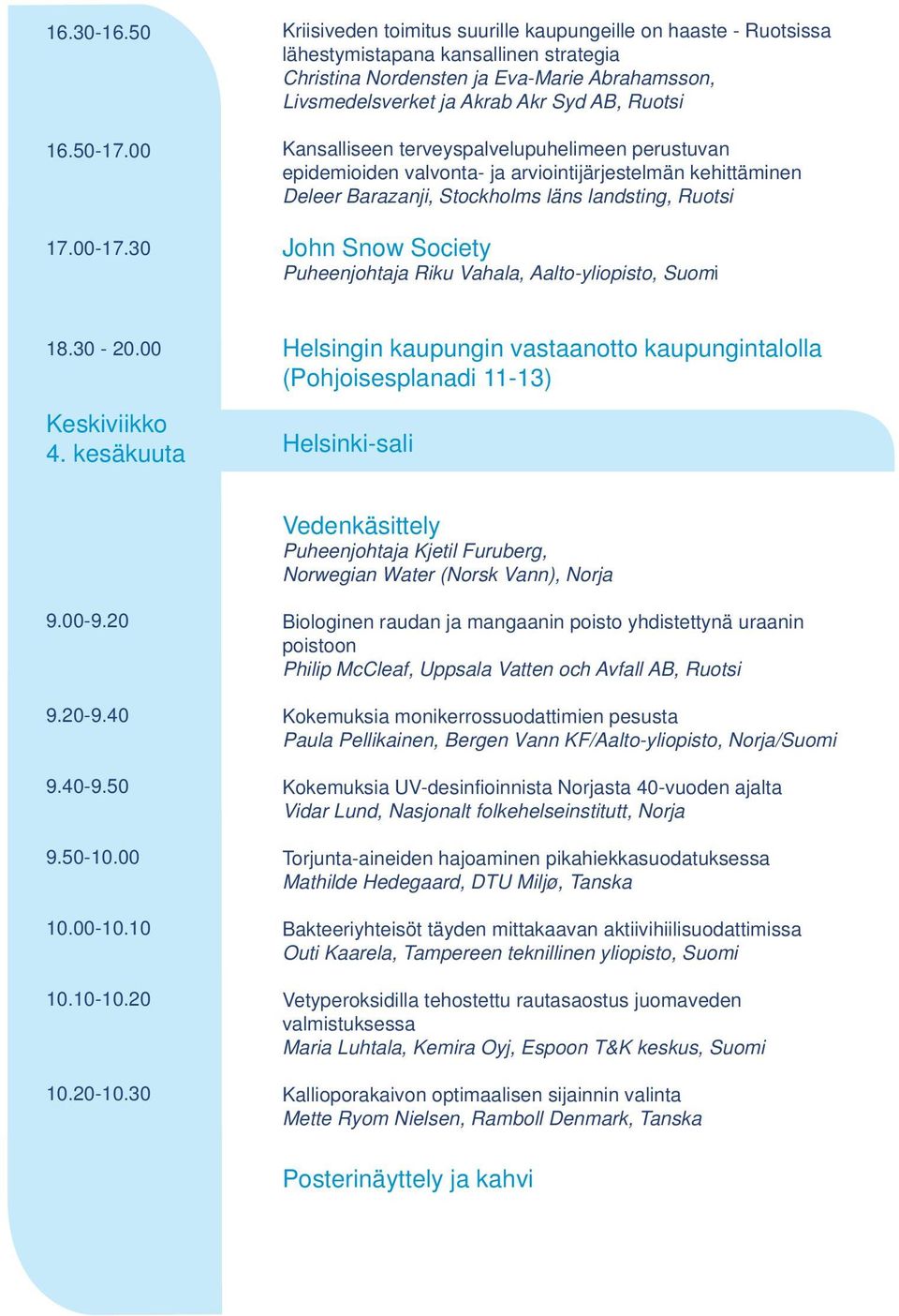 16.50-17.00 Kansalliseen terveyspalvelupuhelimeen perustuvan epidemioiden valvonta- ja arviointijärjestelmän kehittäminen Deleer Barazanji, Stockholms läns landsting, Ruotsi 17.00-17.