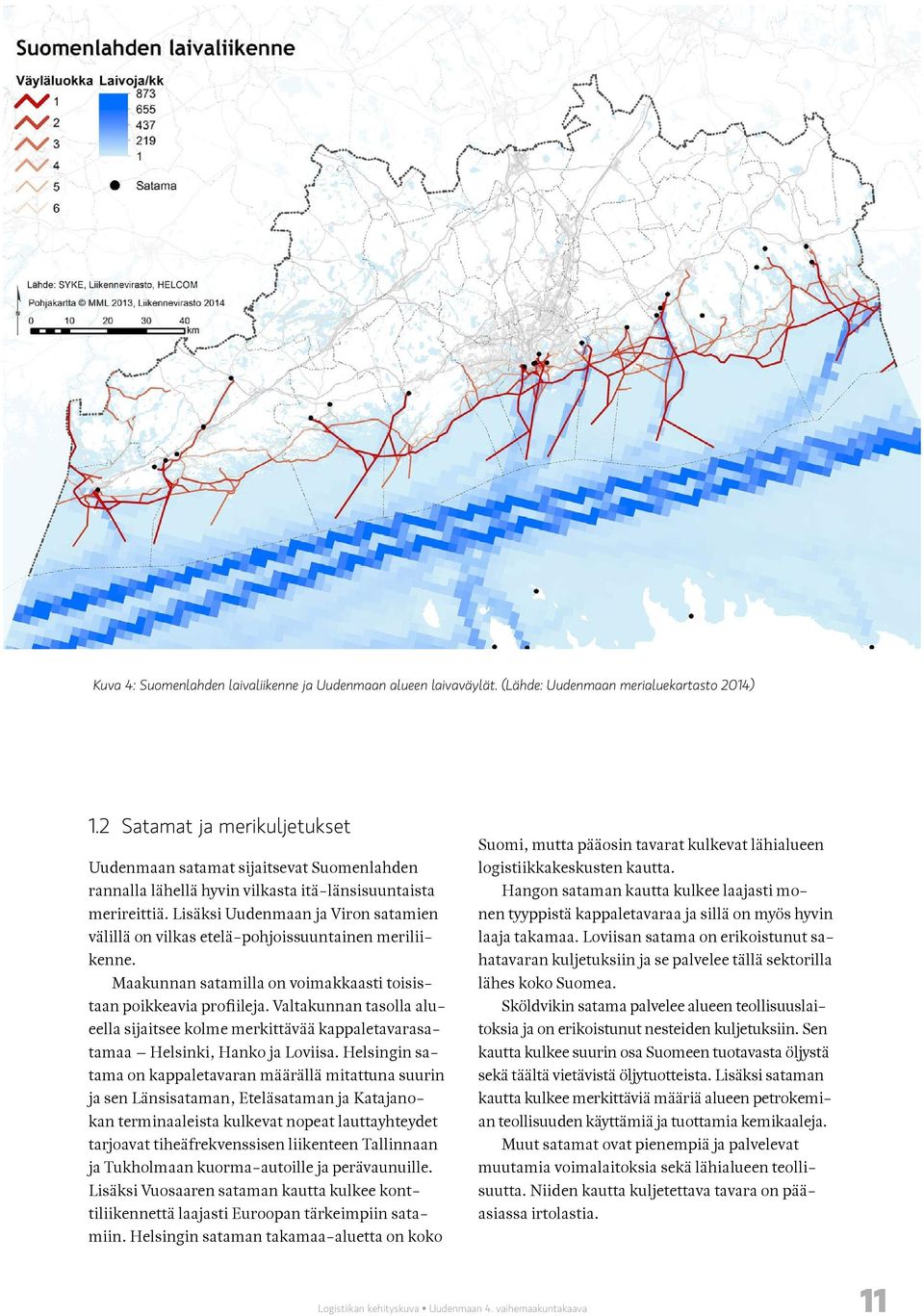 Lisäksi Uudenmaan ja Viron satamien välillä on vilkas etelä-pohjoissuuntainen meriliikenne. Maakunnan satamilla on voimakkaasti toisistaan poikkeavia profiileja.