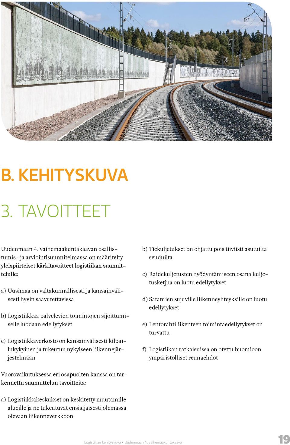 saavutettavissa b) Logistiikkaa palvelevien toimintojen sijoittumiselle luodaan edellytykset c) Logistiikkaverkosto on kansainvälisesti kilpailukykyinen ja tukeutuu nykyiseen liikennejärjestelmään b)