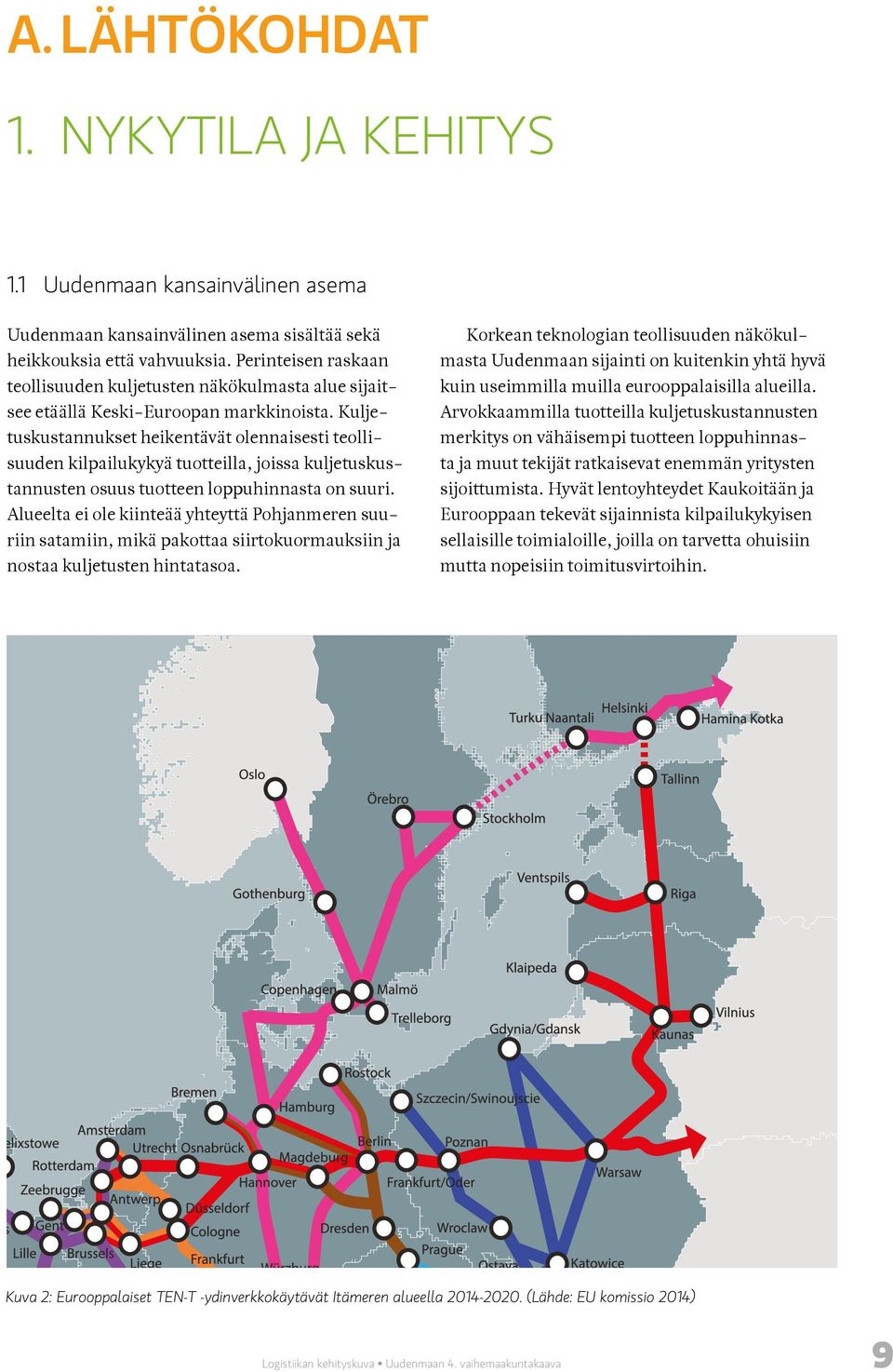 Perinteisen raskaan teollisuuden kuljetusten näkökulmasta alue sijaitsee etäällä Keski-Euroopan markkinoista.