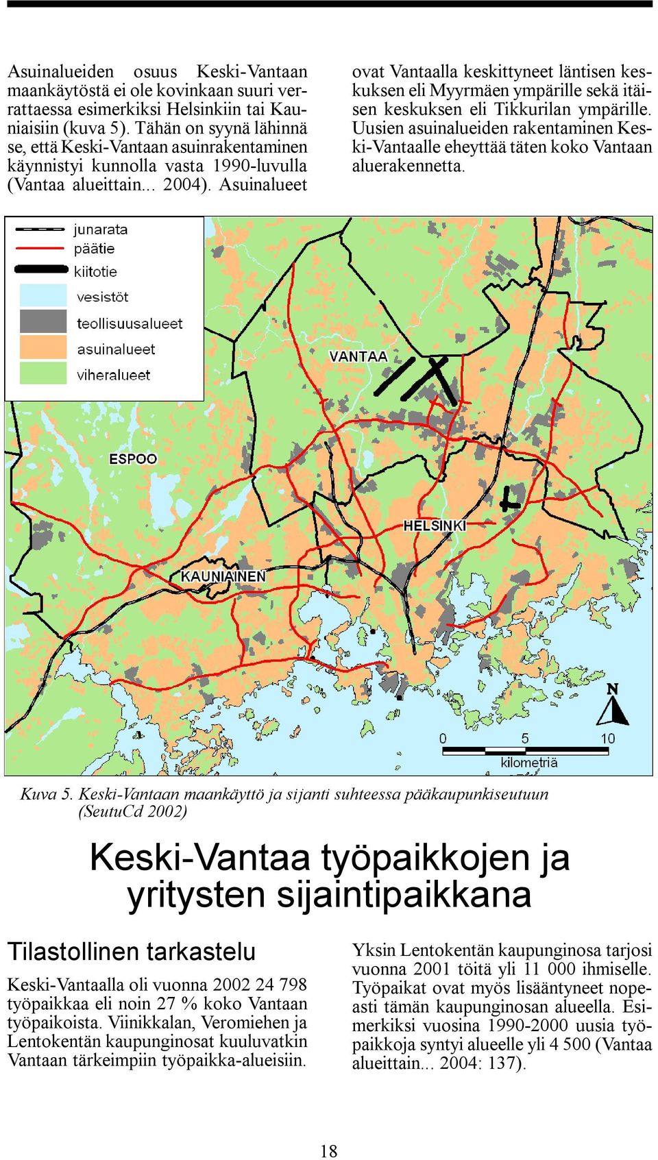 Asuinalueet ovat Vantaalla keskittyneet läntisen keskuksen eli Myyrmäen ympärille sekä itäisen keskuksen eli Tikkurilan ympärille.