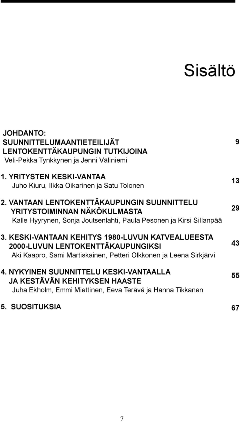 VANTAAN LENTOKENTTÄKAUPUNGIN SUUNNITTELU YRITYSTOIMINNAN NÄKÖKULMASTA Kalle Hyyrynen, Sonja Joutsenlahti, Paula Pesonen ja Kirsi Sillanpää 3.