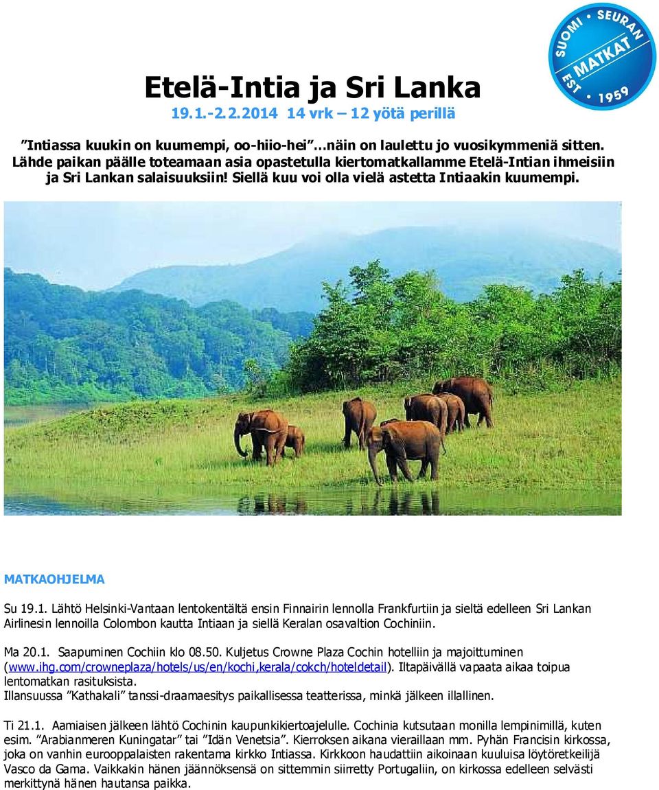 .1. Lähtö Helsinki-Vantaan lentokentältä ensin Finnairin lennolla Frankfurtiin ja sieltä edelleen Sri Lankan Airlinesin lennoilla Colombon kautta Intiaan ja siellä Keralan osavaltion Cochiniin. Ma 20.