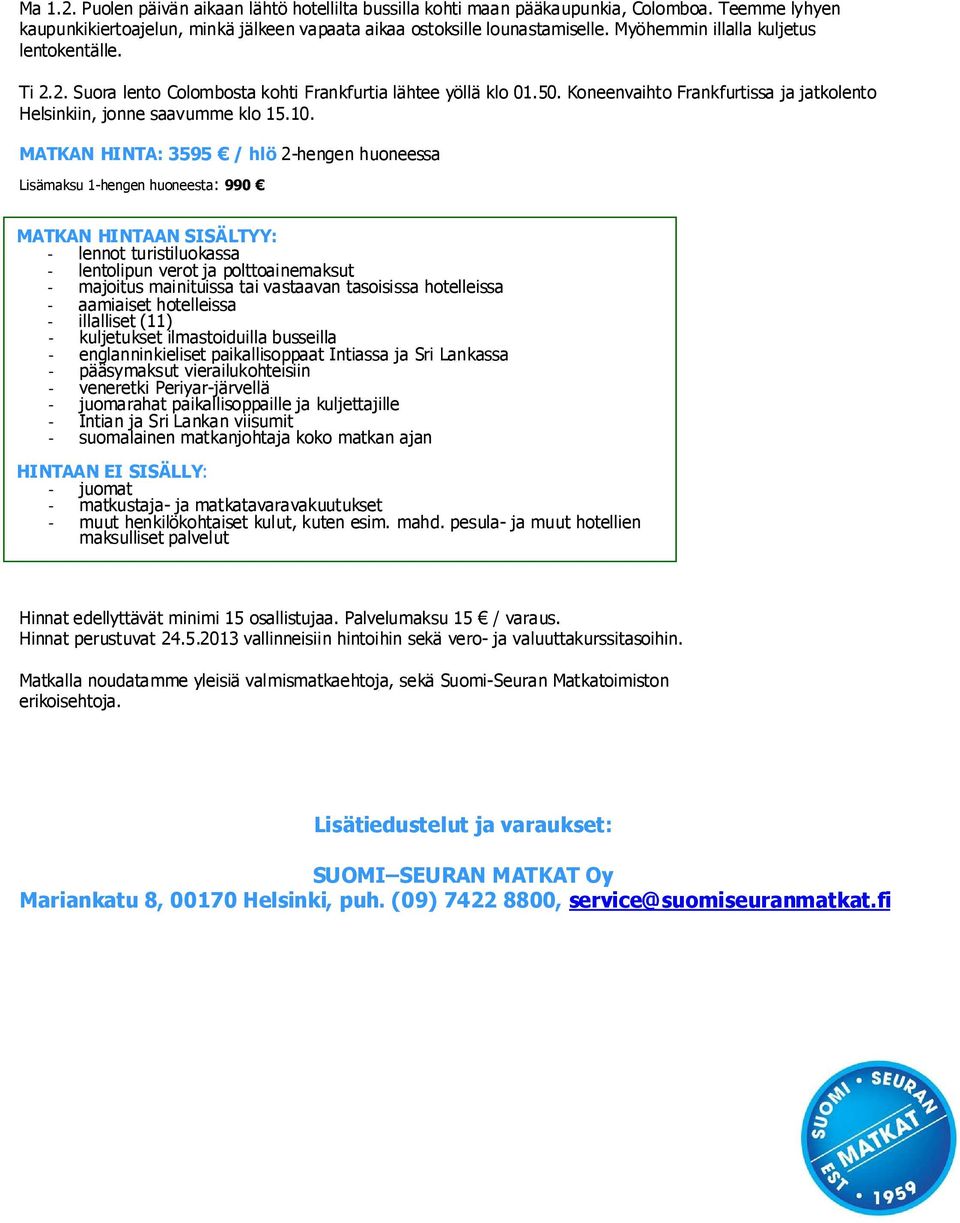 MATKAN HINTA: 3595 / hlö 2-hengen huoneessa Lisämaksu 1-hengen huoneesta: 990 MATKAN HINTAAN SISÄLTYY: - lennot turistiluokassa - lentolipun verot ja polttoainemaksut - majoitus mainituissa tai