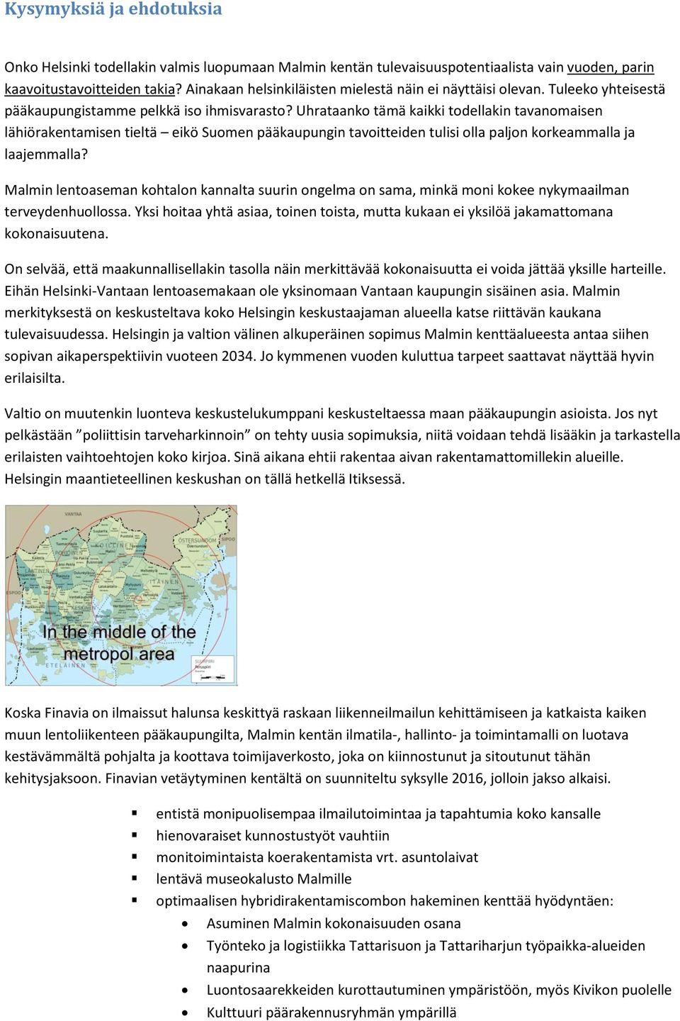 Uhrataanko tämä kaikki todellakin tavanomaisen lähiörakentamisen tieltä eikö Suomen pääkaupungin tavoitteiden tulisi olla paljon korkeammalla ja laajemmalla?